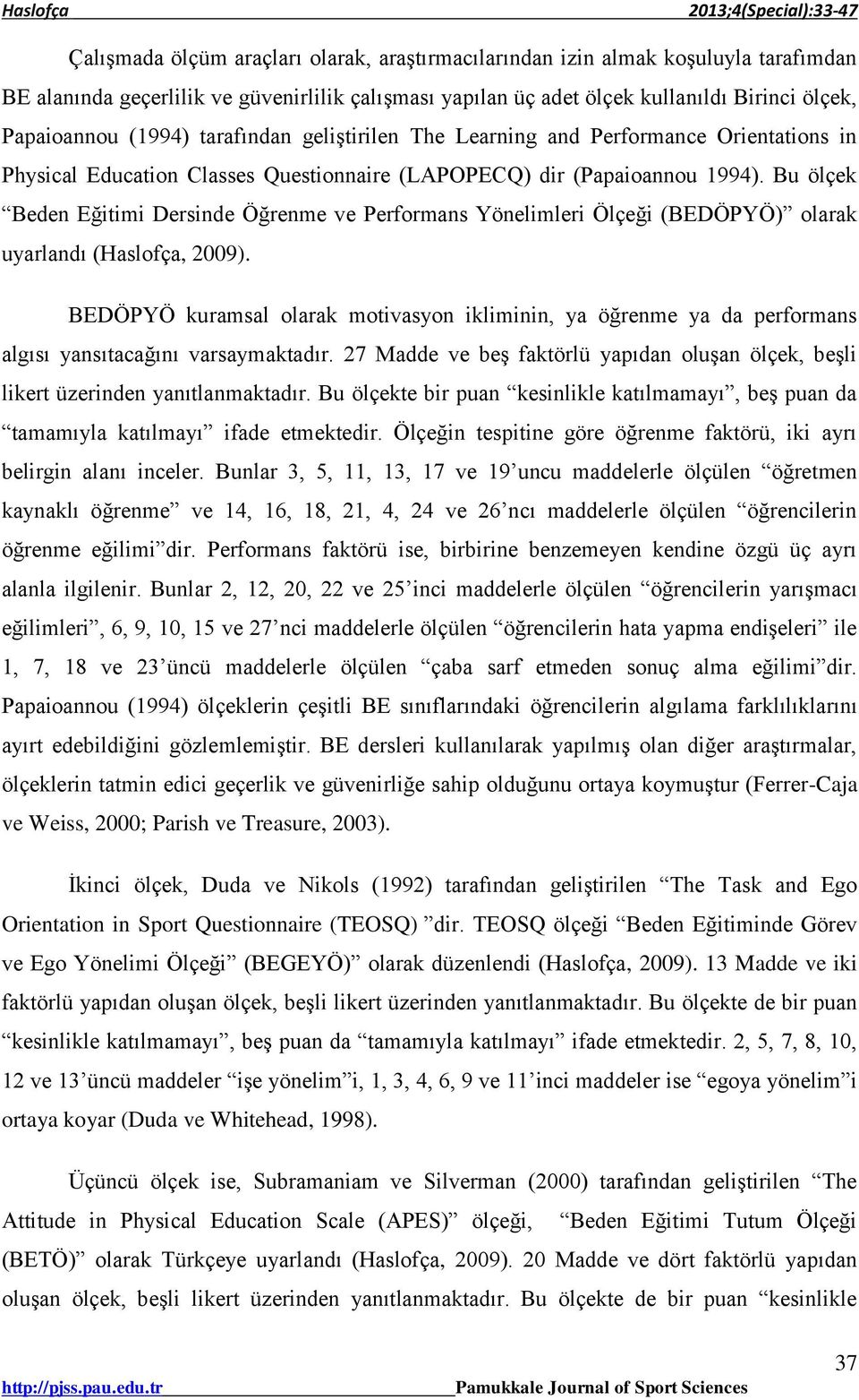 Bu ölçek Beden Eğitimi Dersinde Öğrenme ve Performans Yönelimleri Ölçeği (BEDÖPYÖ) olarak uyarlandı (Haslofça, 2009).