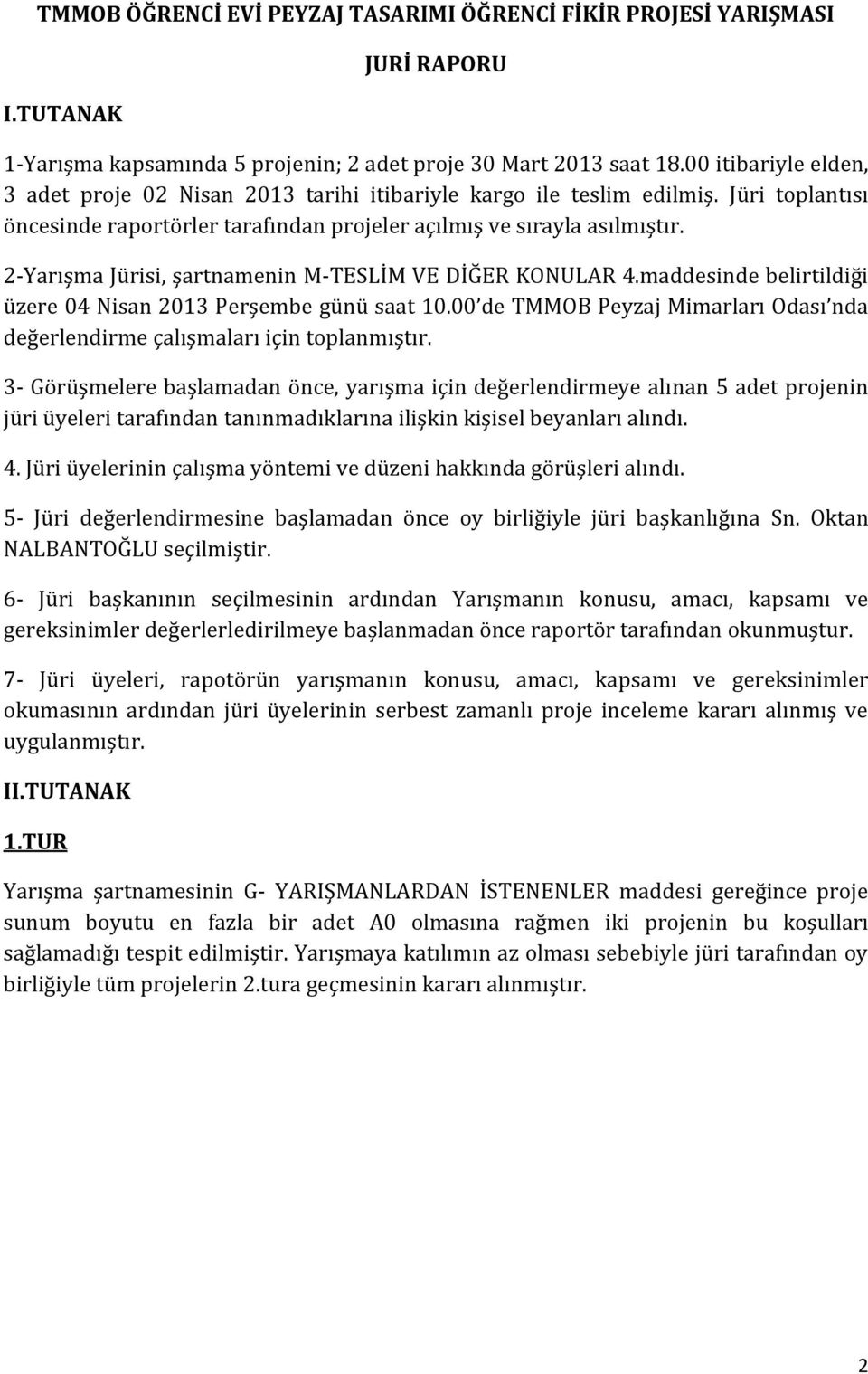 2-Yarışma Jürisi, şartnamenin M-TESLİM VE DİĞER KONULAR 4.maddesinde belirtildiği üzere 04 Nisan 2013 Perşembe günü saat 10.