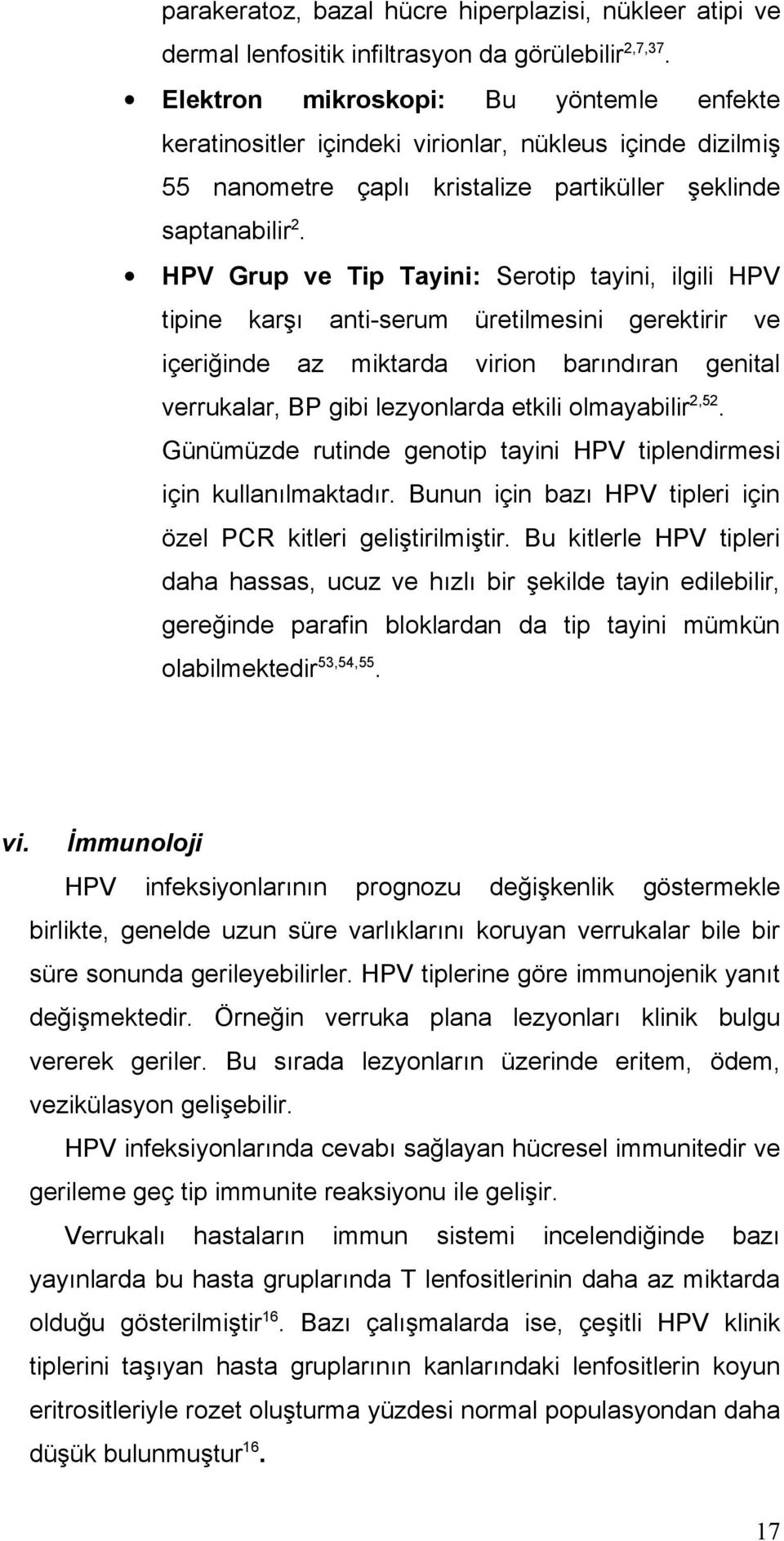 HPV Grup ve Tip Tayini: Serotip tayini, ilgili HPV tipine karşı içeriğinde az anti-serum miktarda üretilmesini virion gerektirir barındıran ve genital verrukalar, BP gibi lezyonlarda etkili