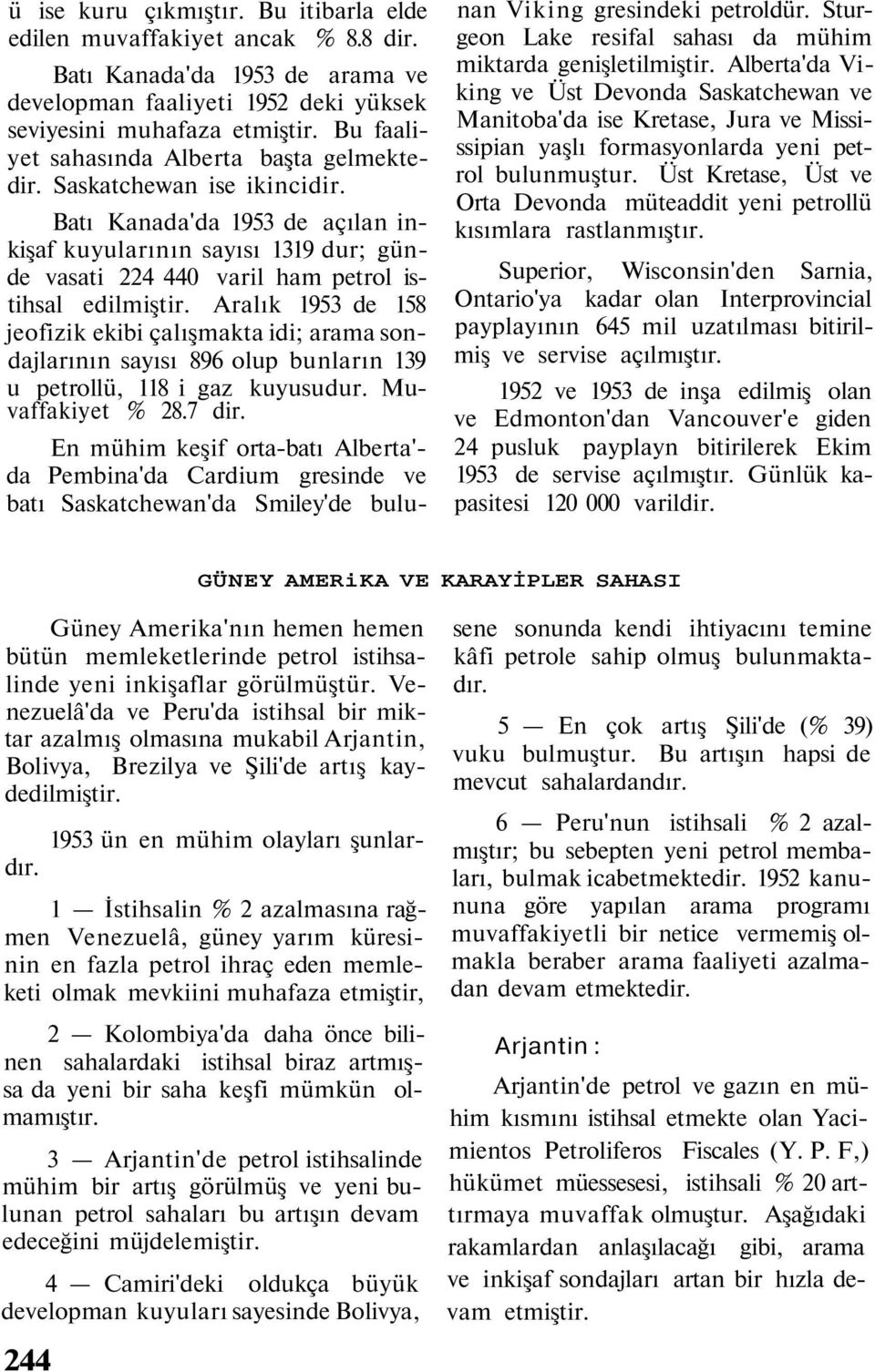 Batı Kanada'da 1953 de açılan inkişaf kuyularının sayısı 1319 dur; günde vasati 224 440 varil ham petrol istihsal edilmiştir.