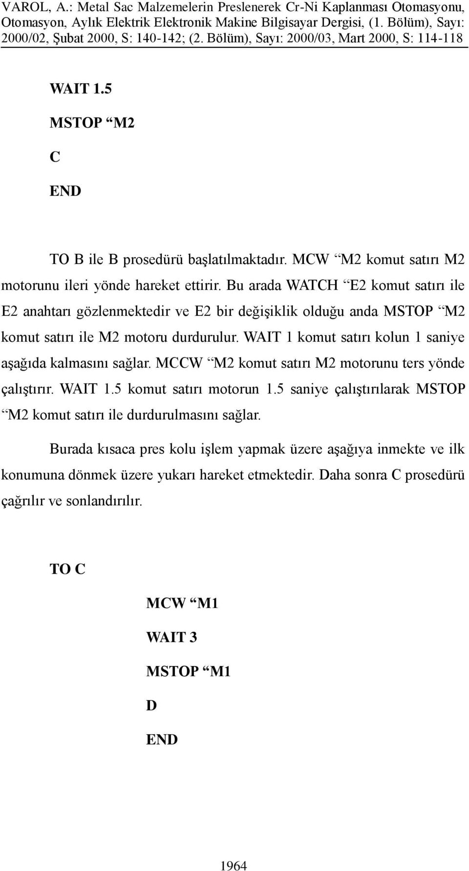 WAIT 1 komut satırı kolun 1 saniye aşağıda kalmasını sağlar. MCCW M2 komut satırı M2 motorunu ters yönde çalıştırır. WAIT 1.5 komut satırı motorun 1.