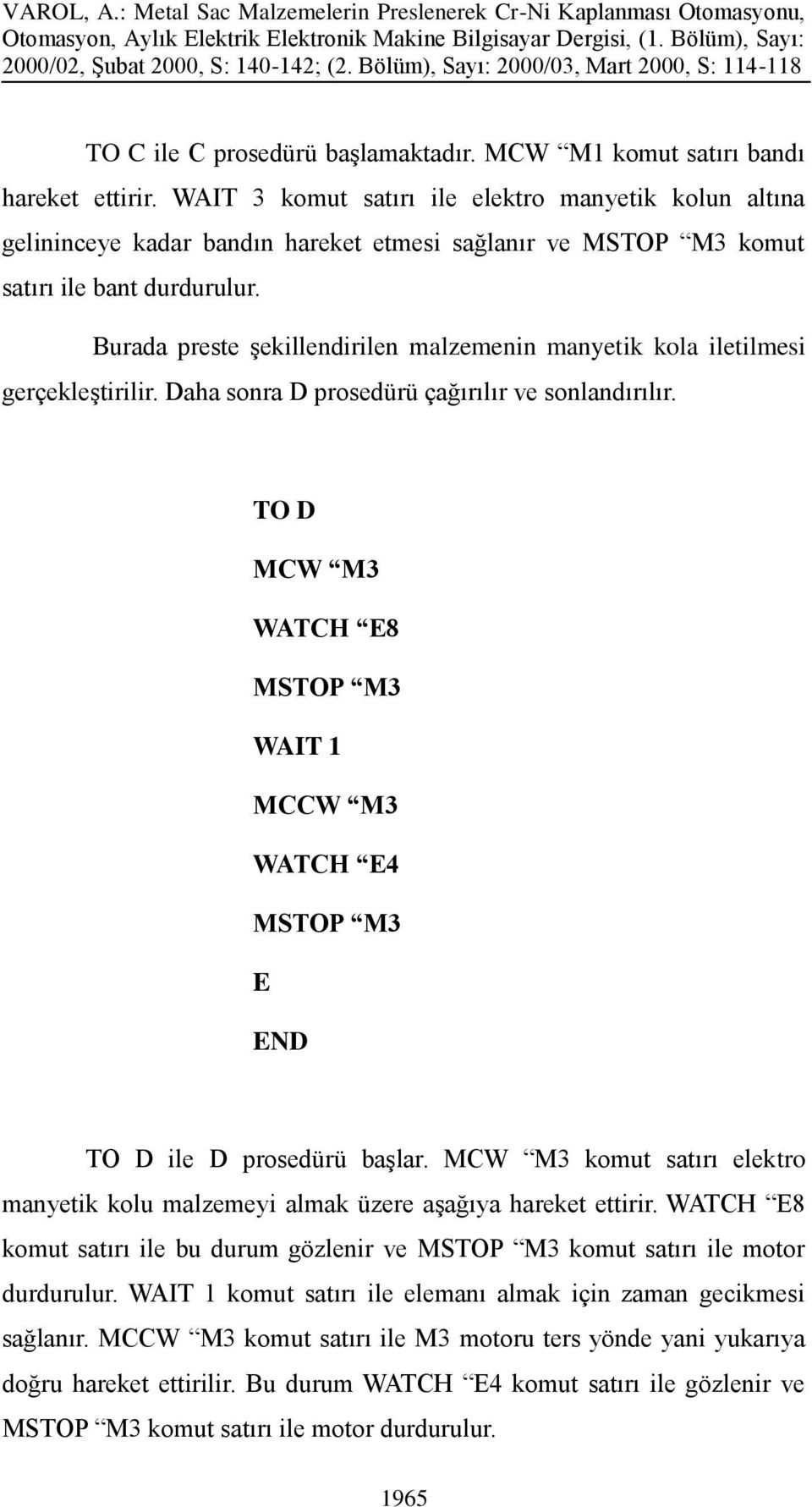 Burada preste şekillendirilen malzemenin manyetik kola iletilmesi gerçekleştirilir. Daha sonra D prosedürü çağırılır ve sonlandırılır.