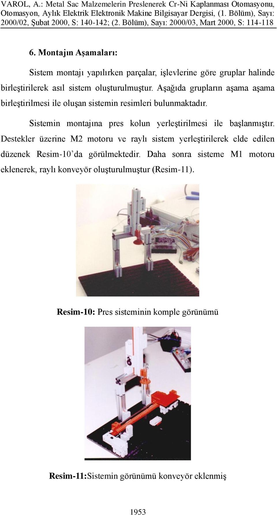 Sistemin montajına pres kolun yerleştirilmesi ile başlanmıştır.