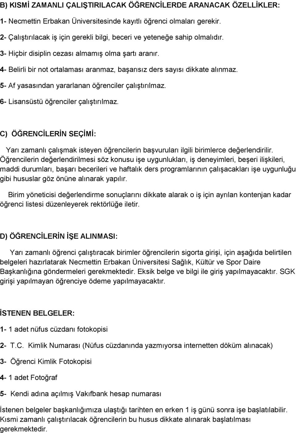 4- Belirli bir not ortalaması aranmaz, başarısız ders sayısı dikkate alınmaz. 5- Af yasasından yararlanan öğrenciler çalıştırılmaz. 6- Lisansüstü öğrenciler çalıştırılmaz.