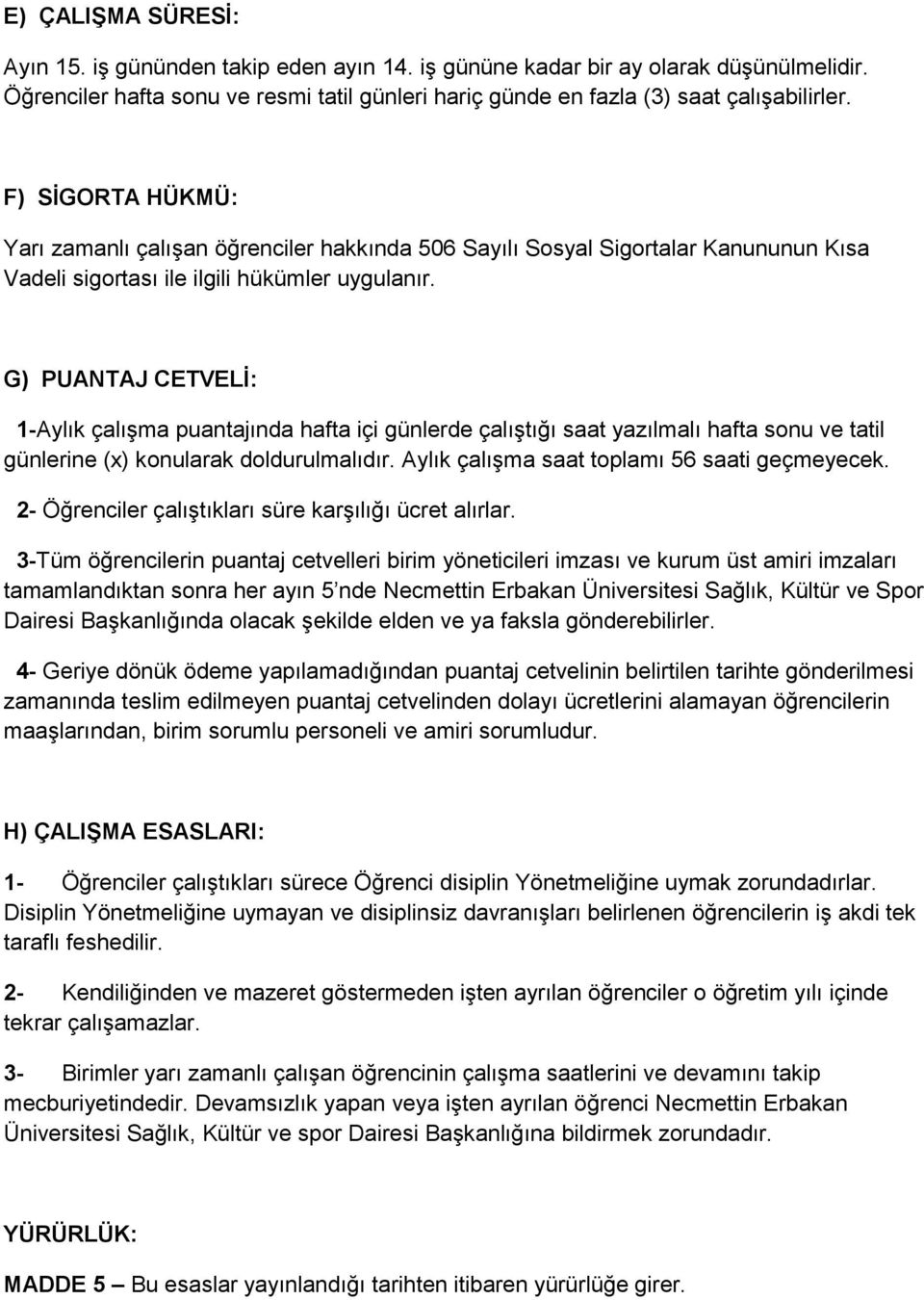 G) PUANTAJ CETVELİ: 1-Aylık çalışma puantajında hafta içi günlerde çalıştığı saat yazılmalı hafta sonu ve tatil günlerine (x) konularak doldurulmalıdır. Aylık çalışma saat toplamı 56 saati geçmeyecek.