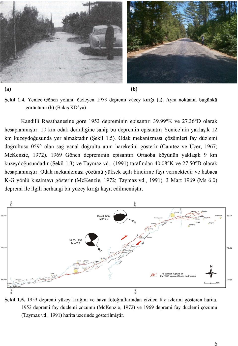 Odak mekanizması çözümleri fay düzlemi doğrultusu 059 olan sağ yanal doğrultu atım hareketini gösterir (Canıtez ve Üçer, 1967; McKenzie, 1972).