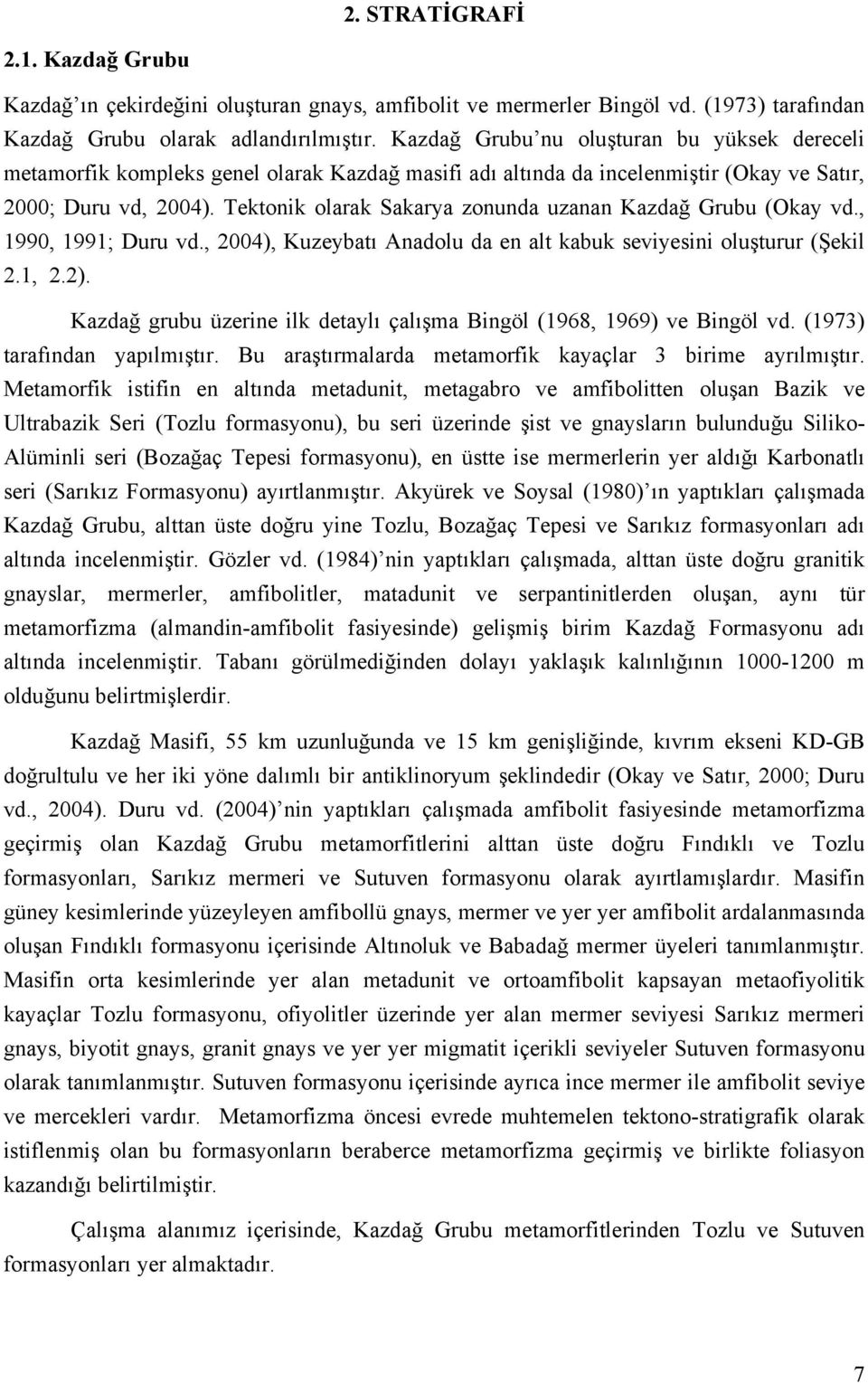 Tektonik olarak Sakarya zonunda uzanan Kazdağ Grubu (Okay vd., 1990, 1991; Duru vd., 2004), Kuzeybatı Anadolu da en alt kabuk seviyesini oluşturur (Şekil 2.1, 2.2).