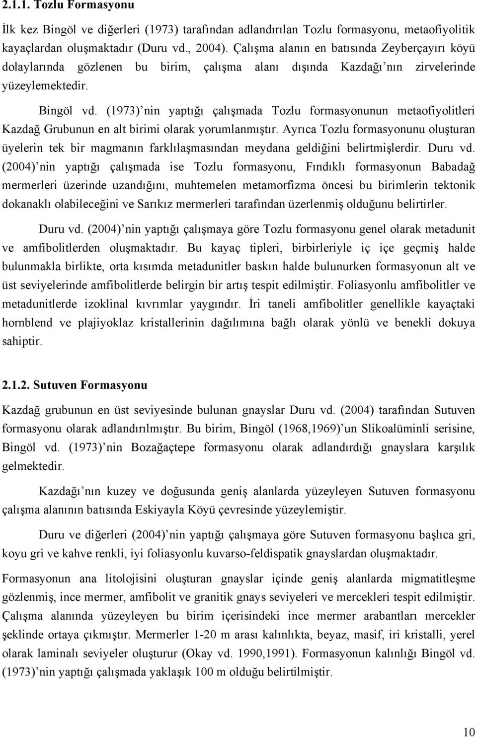 (1973) nin yaptığı çalışmada Tozlu formasyonunun metaofiyolitleri Kazdağ Grubunun en alt birimi olarak yorumlanmıştır.