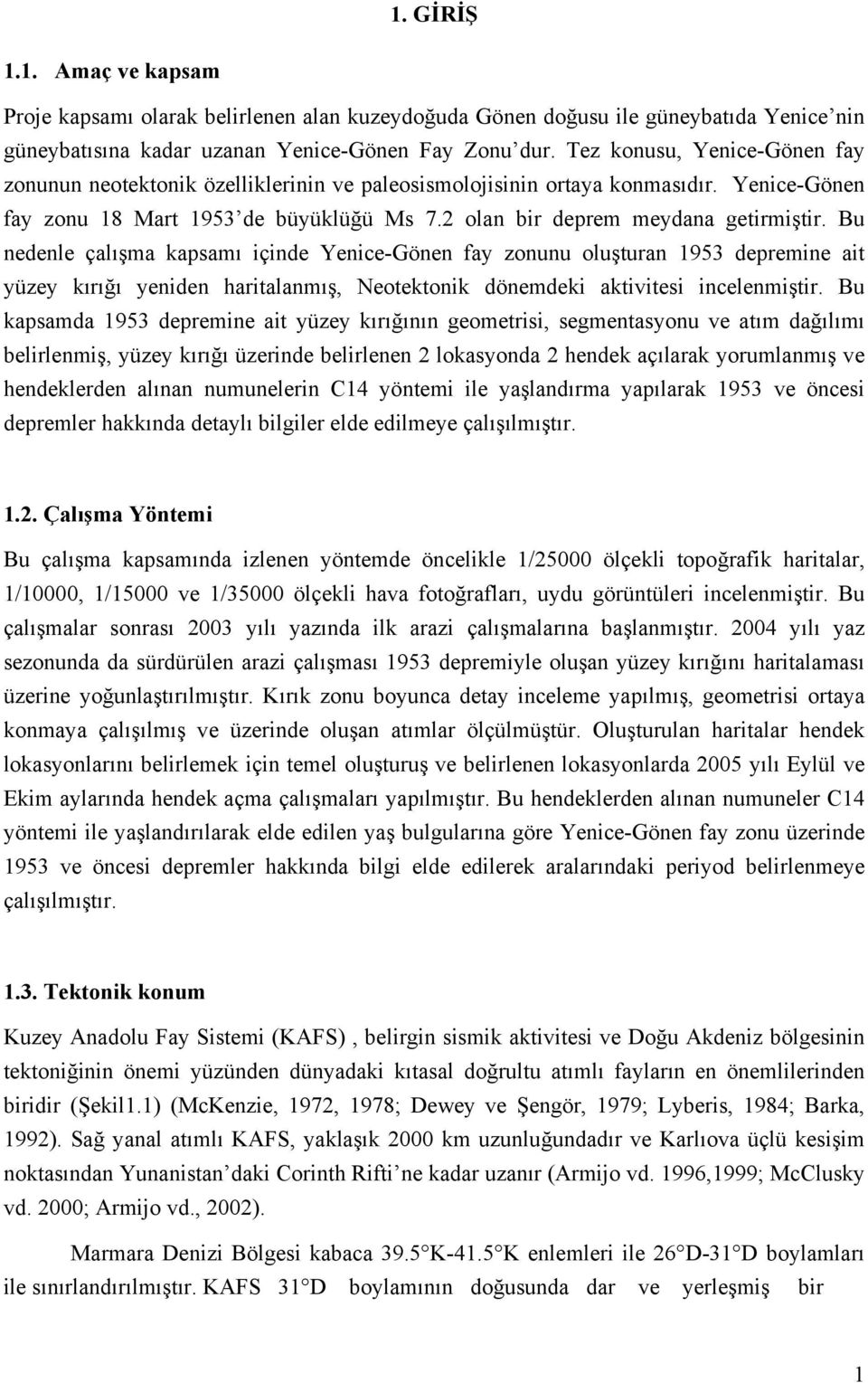 Bu nedenle çalışma kapsamı içinde Yenice-Gönen fay zonunu oluşturan 1953 depremine ait yüzey kırığı yeniden haritalanmış, Neotektonik dönemdeki aktivitesi incelenmiştir.