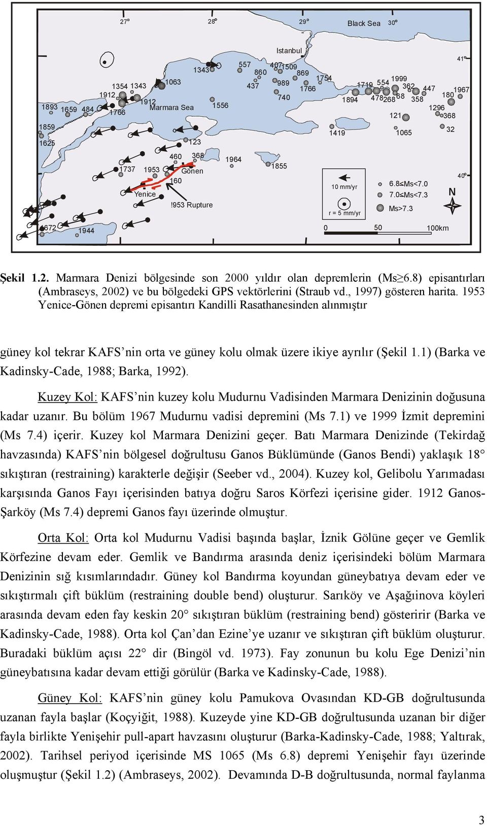 0< Ms>7.3 32 N 40 1672 1944 0 50 100km Şekil 1.2. Marmara Denizi bölgesinde son 2000 yıldır olan depremlerin (Ms 6.8) episantırları (Ambraseys, 2002) ve bu bölgedeki GPS vektörlerini (Straub vd.