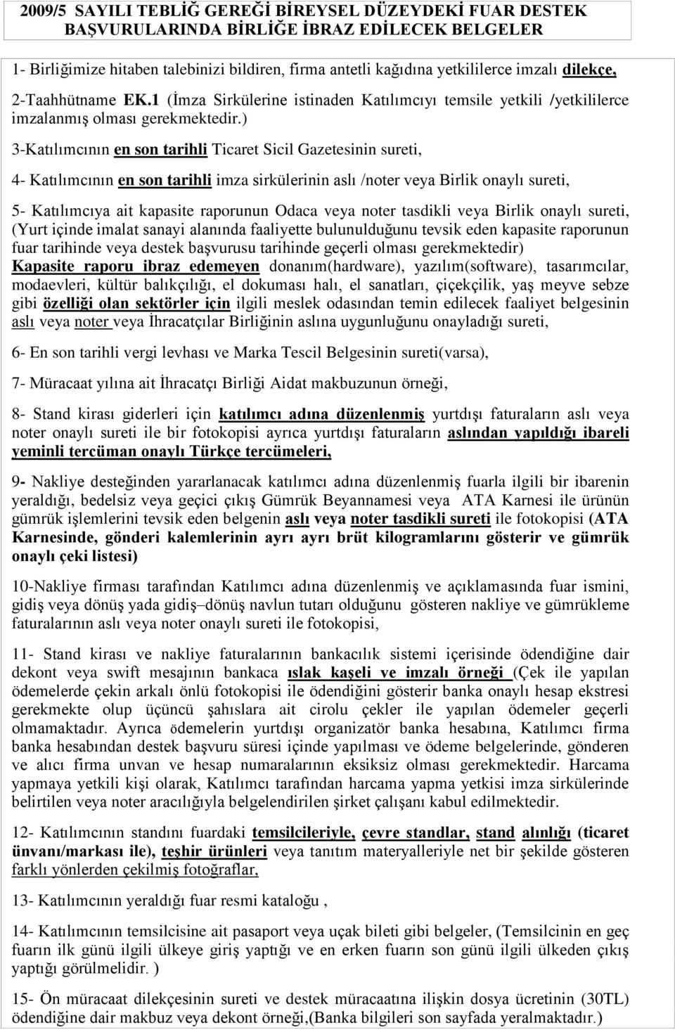 ) 3-Katılımcının en son tarihli Ticaret Sicil Gazetesinin sureti, 4- Katılımcının en son tarihli imza sirkülerinin aslı /noter veya Birlik onaylı sureti, 5- Katılımcıya ait kapasite raporunun Odaca