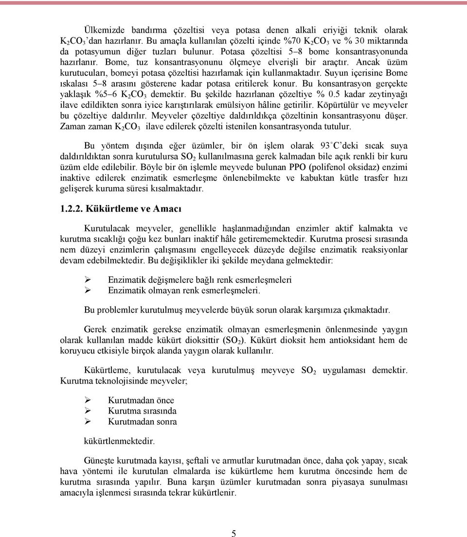 Bome, tuz konsantrasyonunu ölçmeye elverişli bir araçtır. Ancak üzüm kurutucuları, bomeyi potasa çözeltisi hazırlamak için kullanmaktadır.