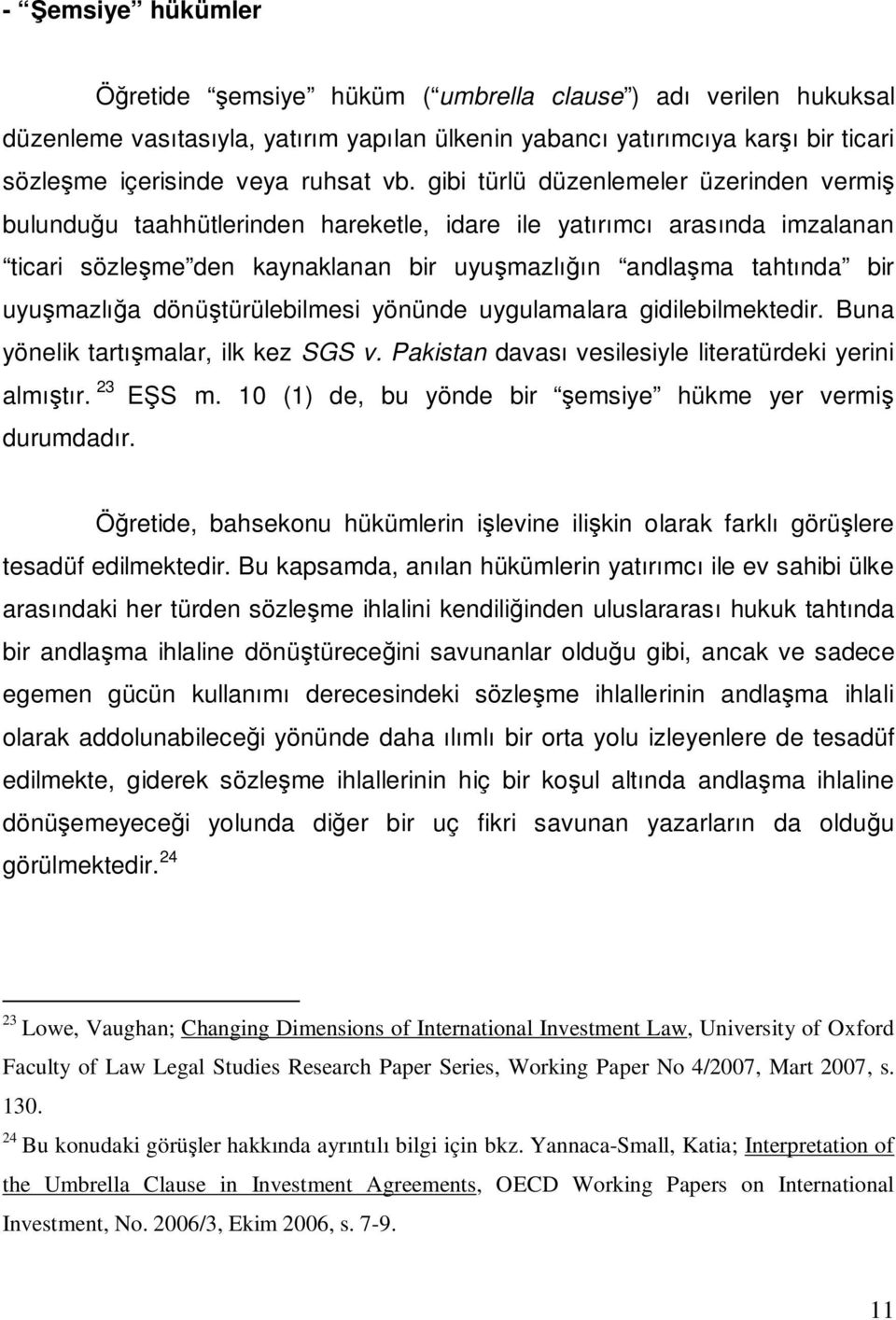 uyuşmazlığa dönüştürülebilmesi yönünde uygulamalara gidilebilmektedir. Buna yönelik tartışmalar, ilk kez SGS v. Pakistan davası vesilesiyle literatürdeki yerini almıştır. 23 EŞS m.