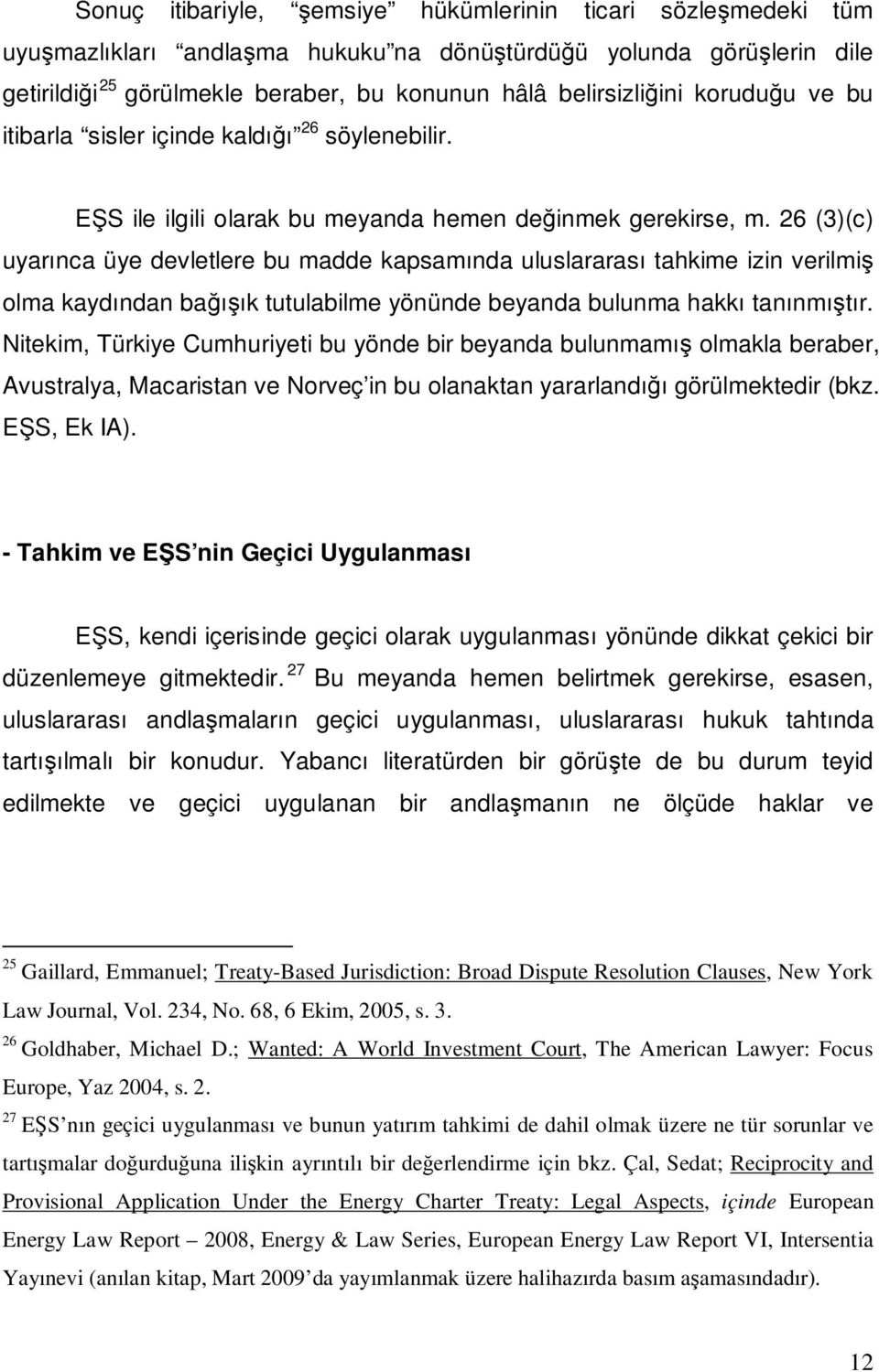 26 (3)(c) uyarınca üye devletlere bu madde kapsamında uluslararası tahkime izin verilmiş olma kaydından bağışık tutulabilme yönünde beyanda bulunma hakkı tanınmıştır.