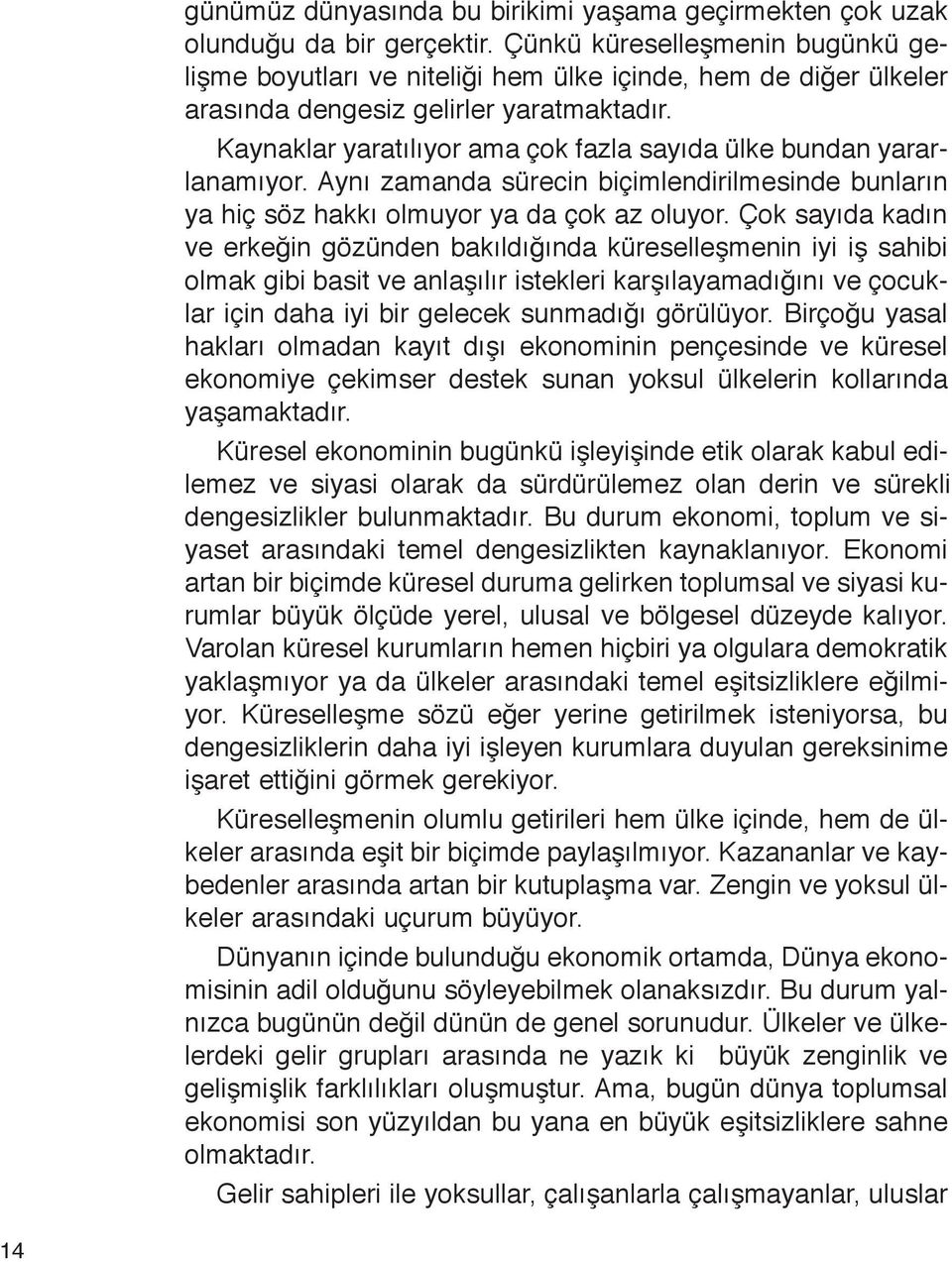 Kay nak lar ya ra tı lı yor ama çok faz la sa yı da ül ke bun dan ya rar - la na mı yor. Ay nı za man da sü re cin bi çi mlen dir ilmesinde bun la rın ya hiç söz hak kı ol mu yor ya da çok az olu yor.