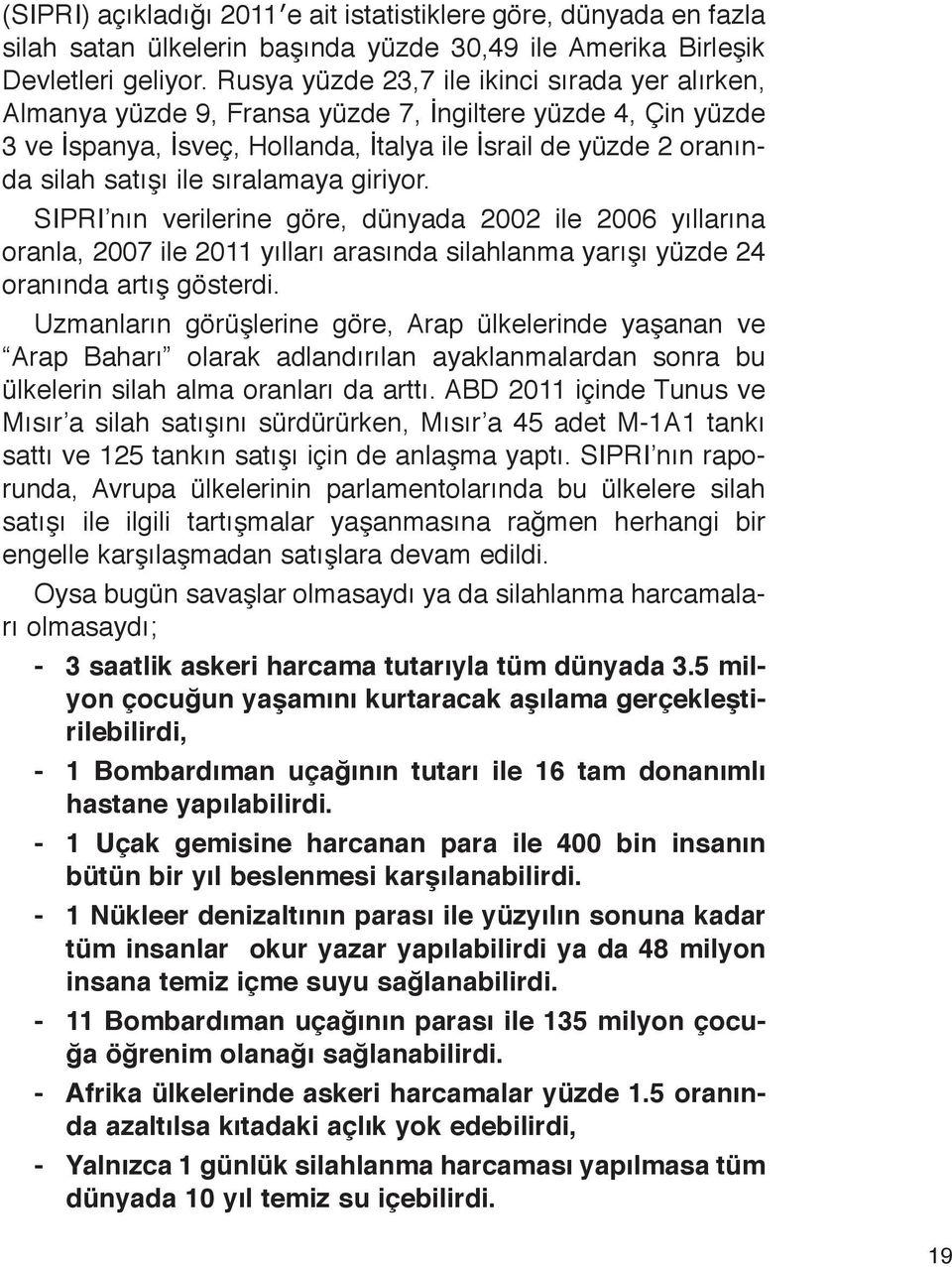 sıralamaya giriyor. SIPRI nın verilerine göre, dünyada 2002 ile 2006 yıllarına oranla, 2007 ile 2011 yılları arasında silahlanma yarışı yüzde 24 oranında artış gösterdi.