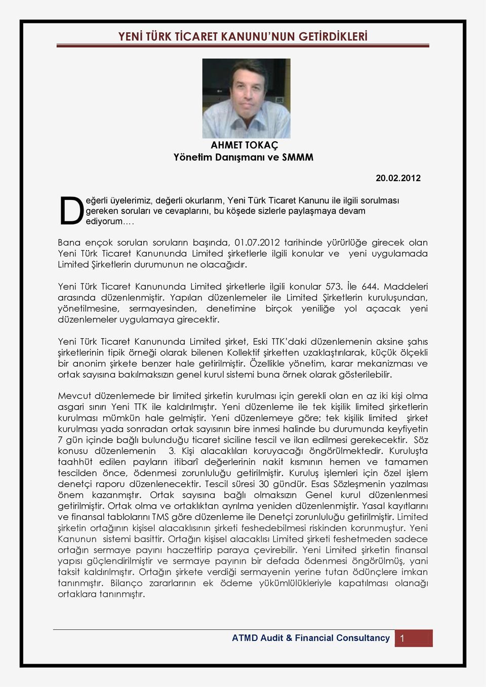 Bana ençk srulan sruların başında, 01.07.2012 tarihinde yürürlüğe girecek lan Yeni Türk Ticaret Kanununda imited şirketlerle ilgili knular ve yeni uygulamada imited Şirketlerin durumunun ne lacağıdır.