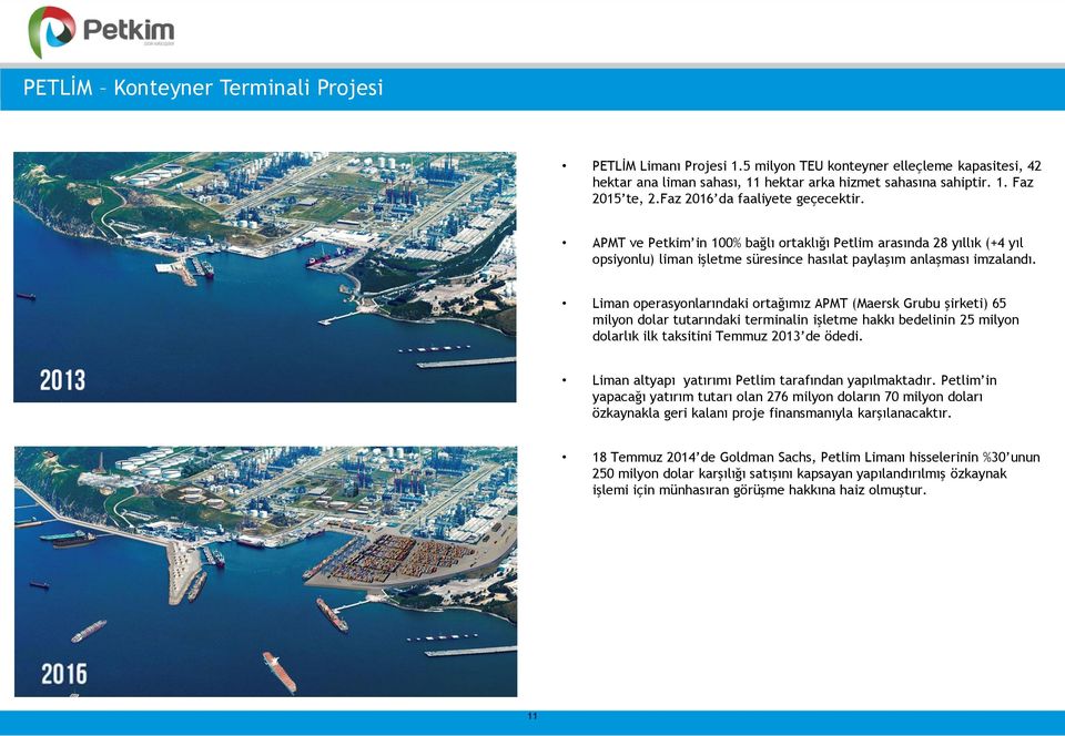 Liman operasyonlarındaki ortağımız APMT (Maersk Grubu şirketi) 65 milyon dolar tutarındaki terminalin işletme hakkı bedelinin 25 milyon dolarlık ilk taksitini Temmuz 2013 de ödedi.