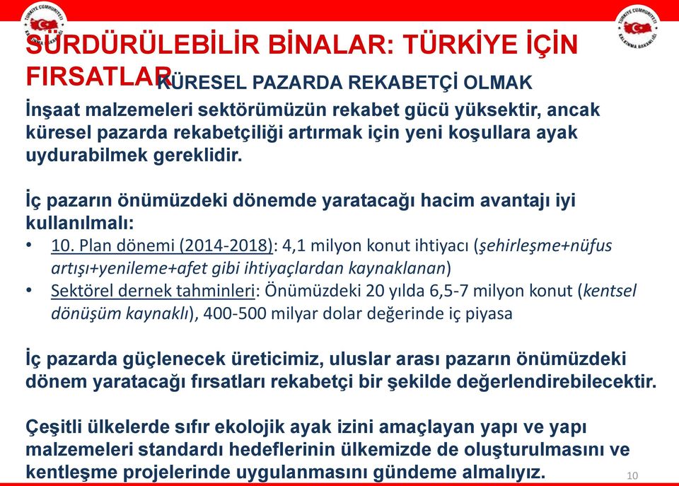 Plan dönemi (2014-2018): 4,1 milyon konut ihtiyacı (şehirleşme+nüfus artışı+yenileme+afet gibi ihtiyaçlardan kaynaklanan) Sektörel dernek tahminleri: Önümüzdeki 20 yılda 6,5-7 milyon konut (kentsel