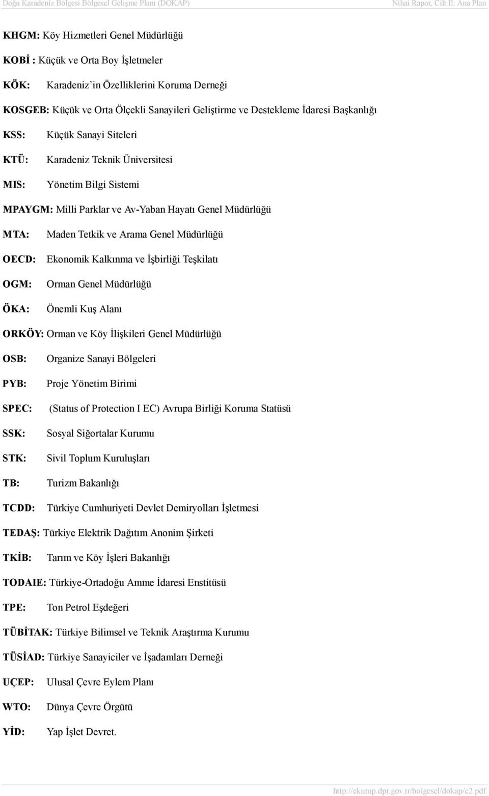 Genel Müdürlüğü Ekonomik Kalkõnma ve İşbirliği Teşkilatõ Orman Genel Müdürlüğü Önemli Kuş Alanõ ORKÖY: Orman ve Köy İlişkileri Genel Müdürlüğü OSB: PYB: SPEC: SSK: STK: TB: TCDD: Organize Sanayi