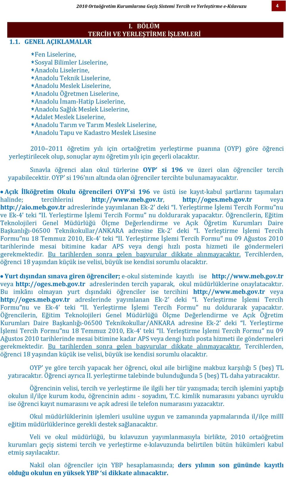 *Anadolu Tarım ve Tarım Meslek Liselerine, *Anadolu Tapu ve Kadastro Meslek Lisesine 2010 2011 öğretim yılı için ortaöğretim yerleştirme puanına (OYP) göre öğrenci yerleştirilecek olup, sonuçlar aynı