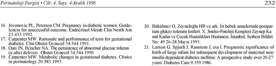 Obstet Gynecol 34:544 1990. 19. Carpenter MW. Metabolic changes in gestational diabetes. Clinics in perinatology 20:583 1993. 20. Bükülmez O, Zeyneloğlu HB ve ark.