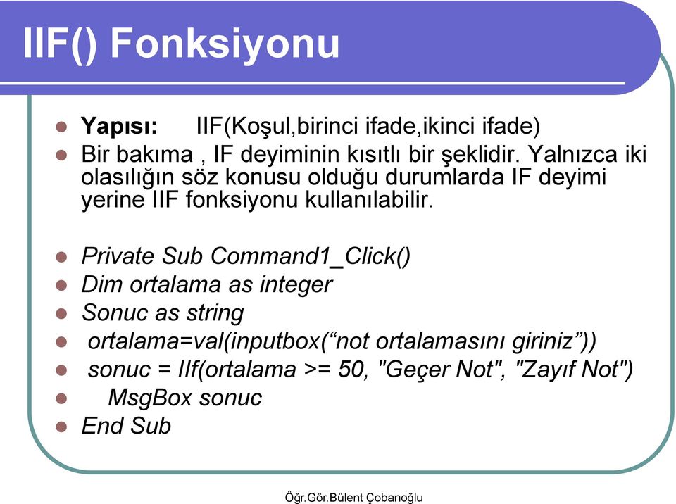 Yalnızca iki olasılığın söz konusu olduğu durumlarda IF deyimi yerine IIF fonksiyonu kullanılabilir.