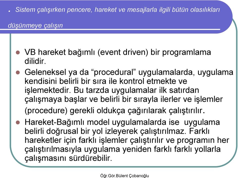 Bu tarzda uygulamalar ilk satırdan çalışmaya başlar ve belirli bir sırayla ilerler ve işlemler (procedure) gerekli oldukça çağırılarak çalıştırılır.