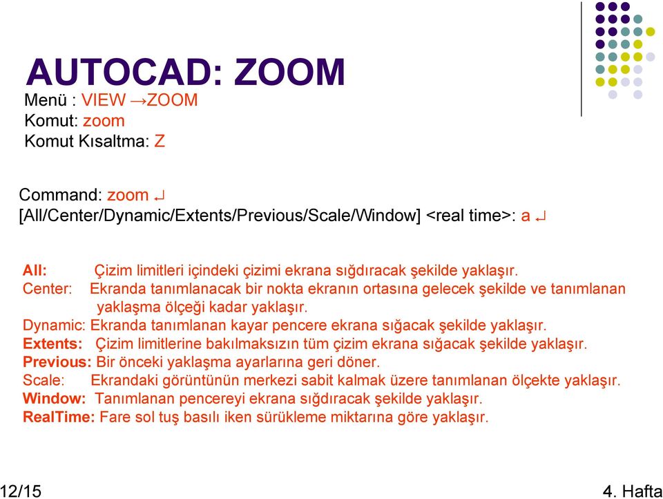 Dynamic: Ekranda tanımlanan kayar pencere ekrana sığacak şekilde yaklaşır. Extents: Çizim limitlerine bakılmaksızın tüm çizim ekrana sığacak şekilde yaklaşır.