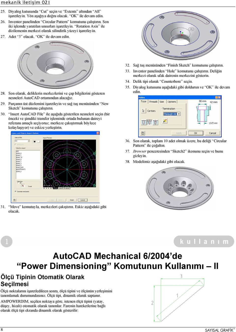 Son olarak, deliklerin merkezlerini ve çap bilgilerini gösteren nesneleri AutoCAD ortamından alacağız. 29. Parçanın üst düzlemini işaretleyin ve sağ tuş menüsünden New Sketch komutunu çalıştırın. 30.