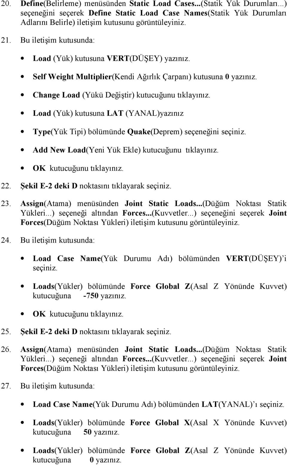 Load (Yük) kutusuna LAT (YANAL)yazõnõz Type(Yük Tipi) bölümünde Quake(Deprem) seçeneğini seçiniz. Add New Load(Yeni Yük Ekle) kutucuğunu tõklayõnõz. 22. Şekil E-2 deki D noktasõnõ tõklayarak seçiniz.