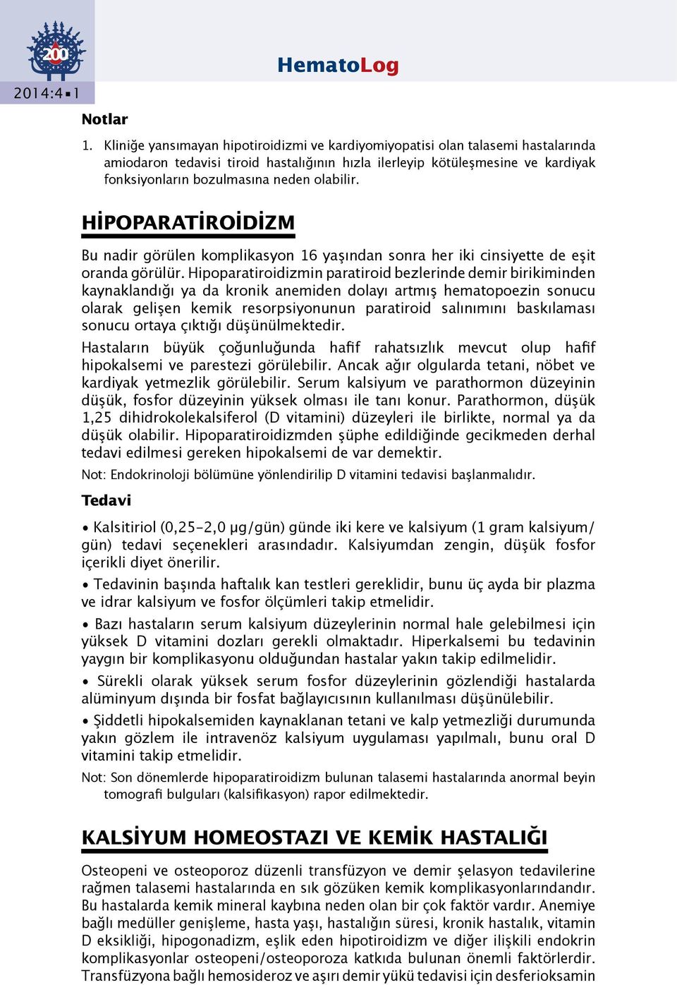 olabilir. HİPOPARATİROİDİZM Bu nadir görülen komplikasyon 16 yaşından sonra her iki cinsiyette de eşit oranda görülür.