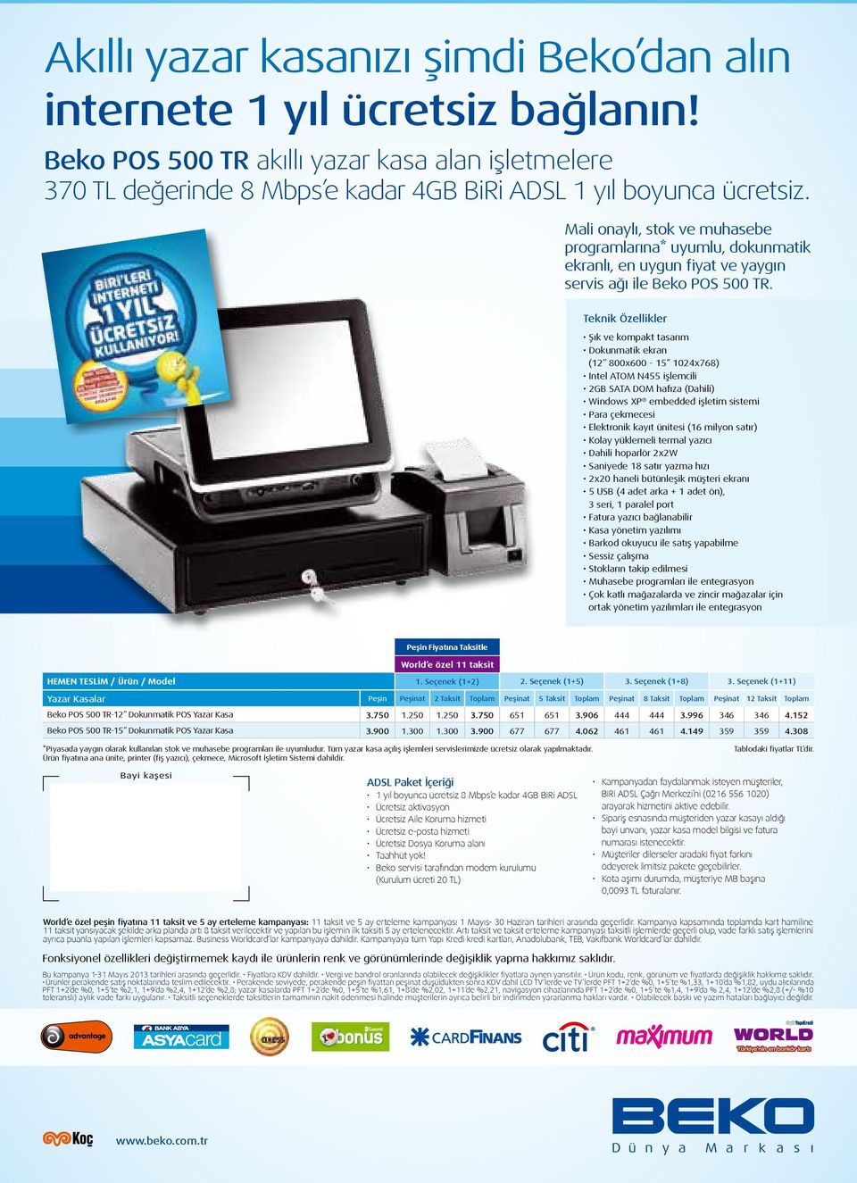 Şık ve kompakt tasarım Dokunmatik ekran (12 800x600-15 1024x768) Intel ATOM N455 işlemcili 2GB SATA DOM hafıza (Dahili) Windows XP embedded işletim sistemi Para çekmecesi Elektronik kayıt ünitesi (16