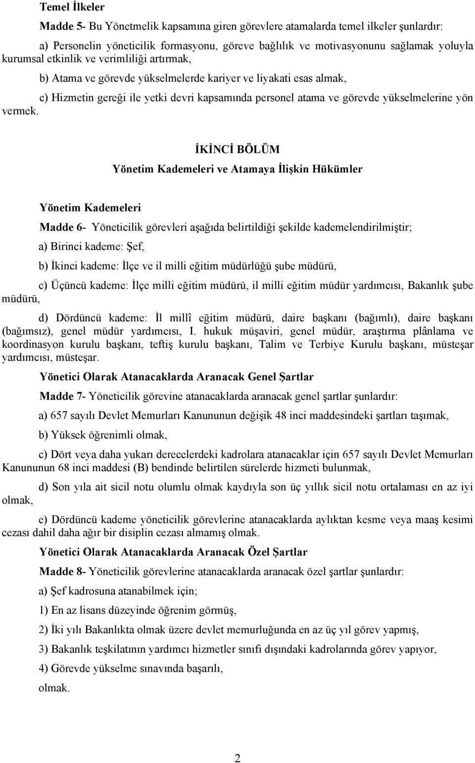 İKİNCİ BÖLÜM Yönetim Kademeleri ve Atamaya İlişkin Hükümler Yönetim Kademeleri Madde 6- Yöneticilik görevleri aşağıda belirtildiği şekilde kademelendirilmiştir; a) Birinci kademe: Şef, b) İkinci