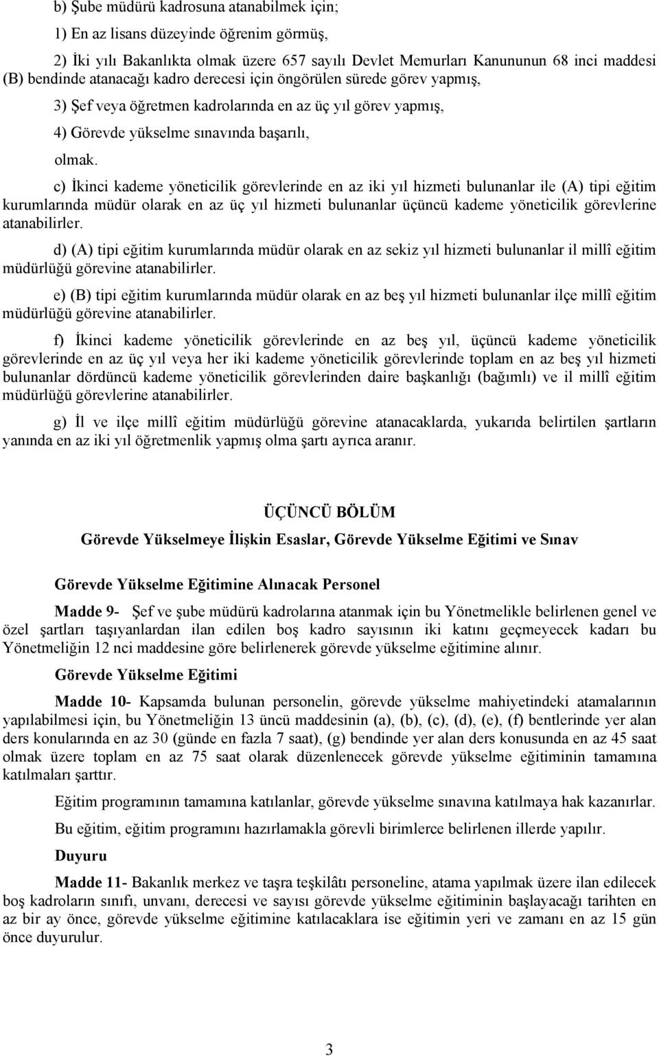 c) İkinci kademe yöneticilik görevlerinde en az iki yıl hizmeti bulunanlar ile (A) tipi eğitim kurumlarında müdür olarak en az üç yıl hizmeti bulunanlar üçüncü kademe yöneticilik görevlerine