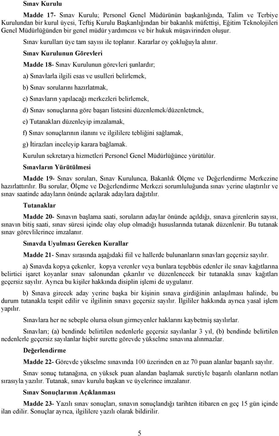 Sınav Kurulunun Görevleri Madde 18- Sınav Kurulunun görevleri şunlardır; a) Sınavlarla ilgili esas ve usulleri belirlemek, b) Sınav sorularını hazırlatmak, c) Sınavların yapılacağı merkezleri