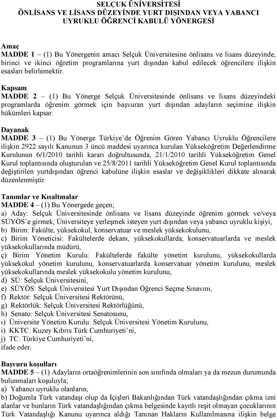 Kapsam MADDE 2 (1) Bu Yönerge Selçuk Üniversitesinde önlisans ve lisans düzeyindeki programlarda öğrenim görmek için başvuran yurt dışından adayların seçimine ilişkin hükümleri kapsar.