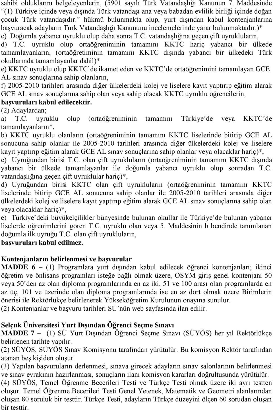 hükmü bulunmakta olup, yurt dışından kabul kontenjanlarına başvuracak adayların Türk Vatandaşlığı Kanununu incelemelerinde yarar bulunmaktadır.)* c) Doğumla yabancı uyruklu olup daha sonra T.C.