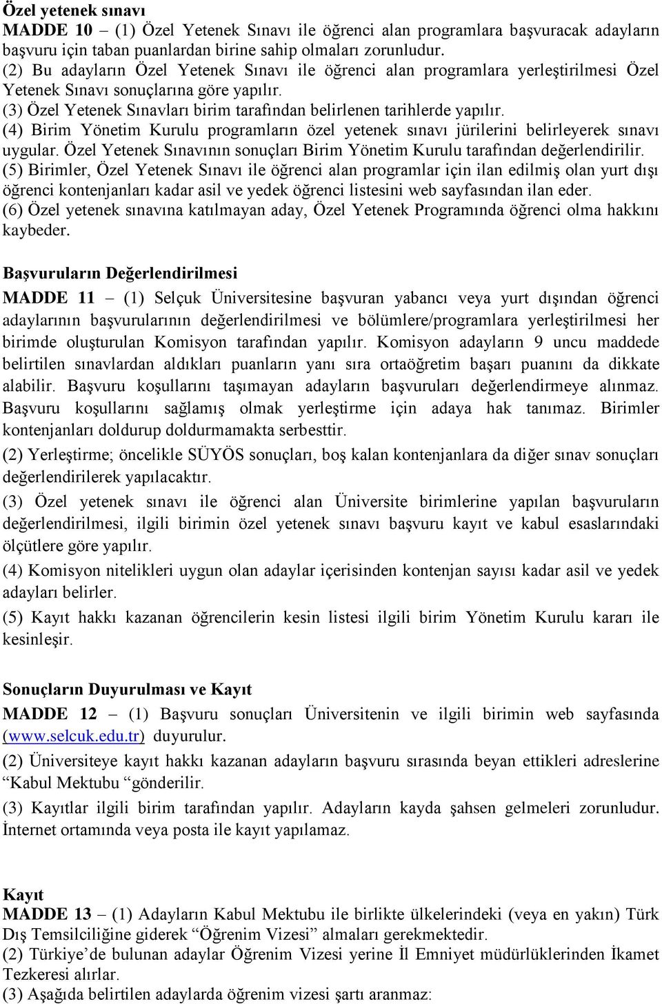 (3) Özel Yetenek Sınavları birim tarafından belirlenen tarihlerde yapılır. (4) Birim Yönetim Kurulu programların özel yetenek sınavı jürilerini belirleyerek sınavı uygular.