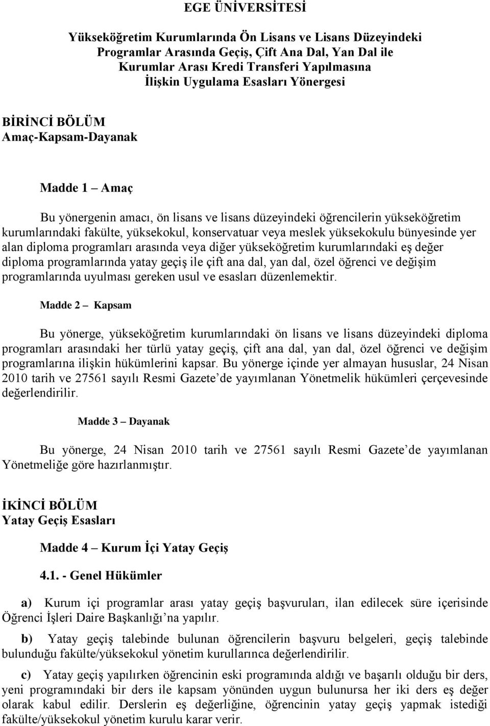 yüksekokulu bünyesinde yer alan diploma programları arasında veya diğer yükseköğretim kurumlarındaki eş değer diploma programlarında yatay geçiş ile çift ana dal, yan dal, özel öğrenci ve değişim