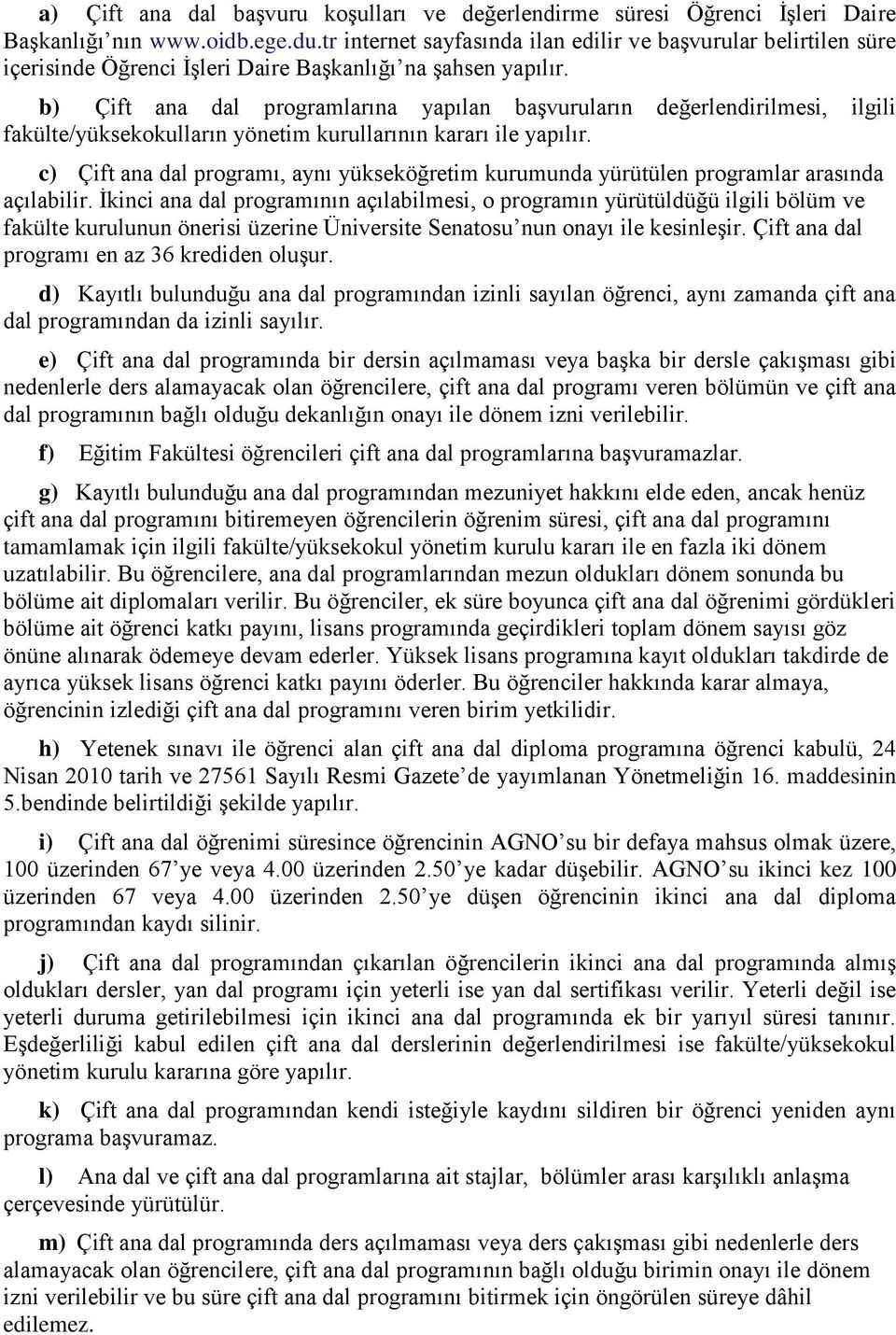 b) Çift ana dal programlarına yapılan başvuruların değerlendirilmesi, ilgili fakülte/yüksekokulların yönetim kurullarının kararı ile yapılır.