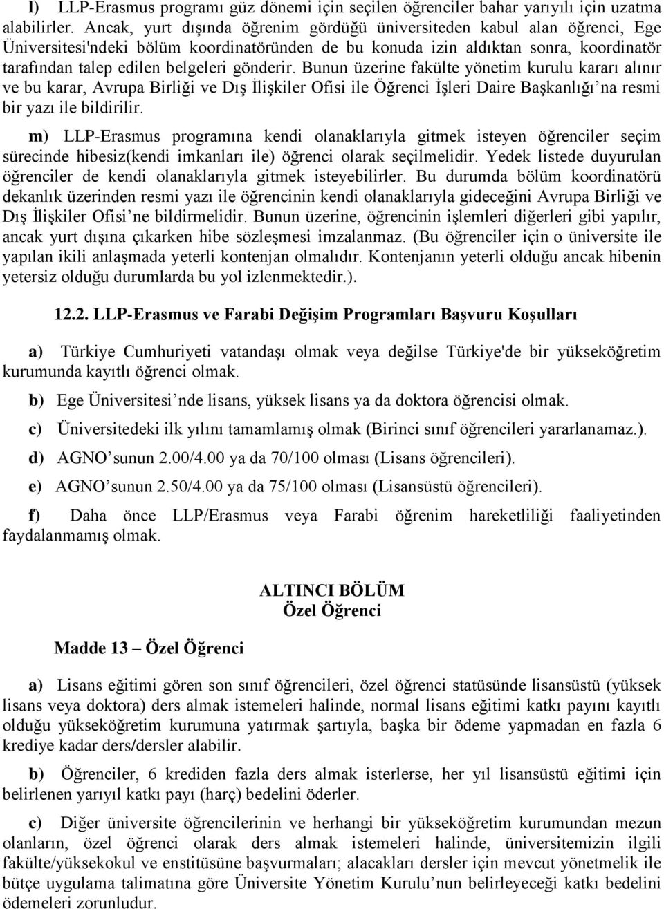 gönderir. Bunun üzerine fakülte yönetim kurulu kararı alınır ve bu karar, Avrupa Birliği ve Dış İlişkiler Ofisi ile Öğrenci İşleri Daire Başkanlığı na resmi bir yazı ile bildirilir.