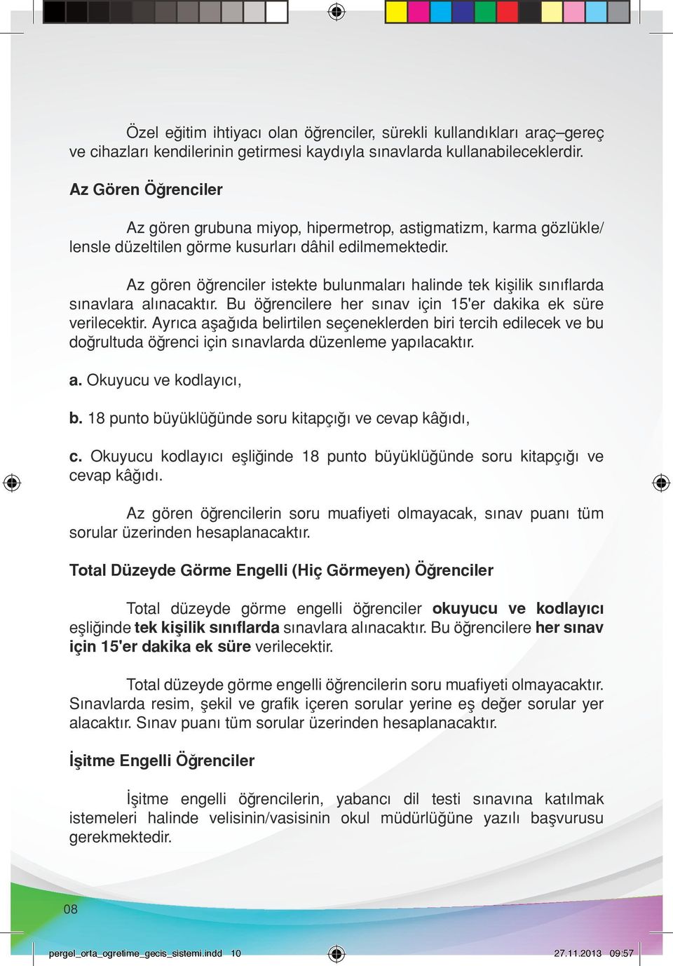 Az gören öğrenciler istekte bulunmaları halinde tek kişilik sınıflarda sınavlara alınacaktır. Bu öğrencilere her sınav için 15'er dakika ek süre verilecektir.