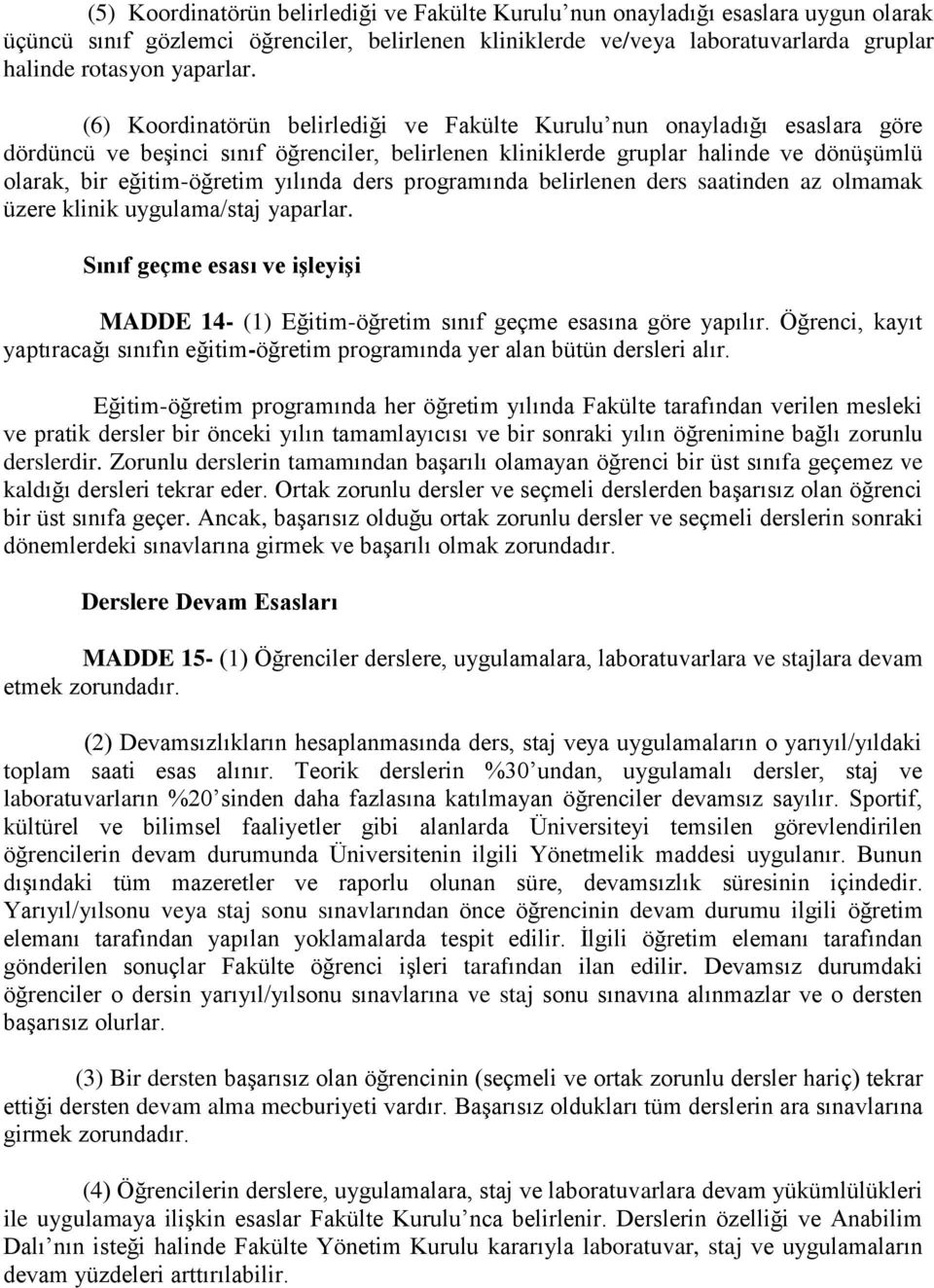 (6) Koordinatörün belirlediği ve Fakülte Kurulu nun onayladığı esaslara göre dördüncü ve beşinci sınıf öğrenciler, belirlenen kliniklerde gruplar halinde ve dönüşümlü olarak, bir eğitim-öğretim