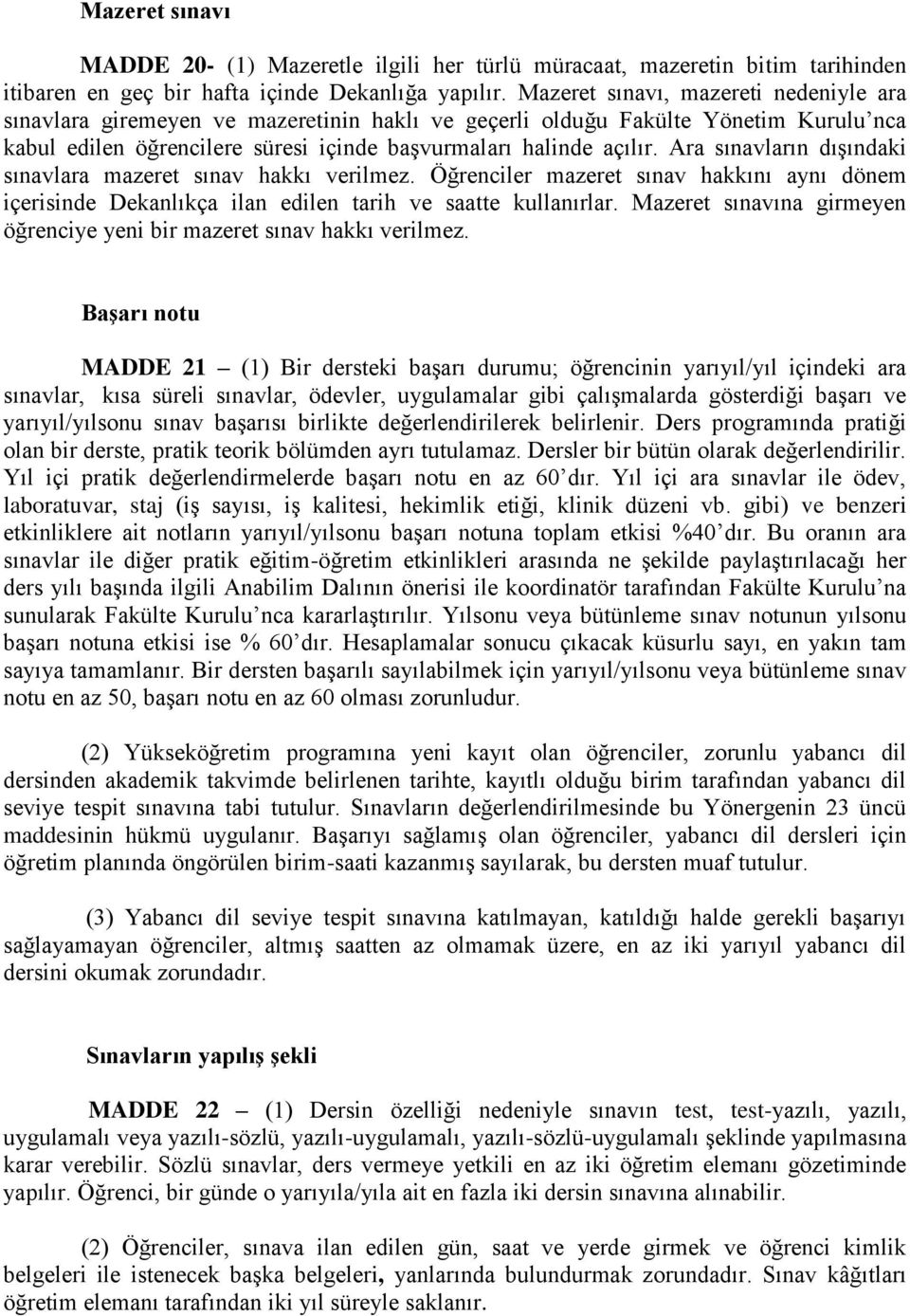 Ara sınavların dışındaki sınavlara mazeret sınav hakkı verilmez. Öğrenciler mazeret sınav hakkını aynı dönem içerisinde Dekanlıkça ilan edilen tarih ve saatte kullanırlar.