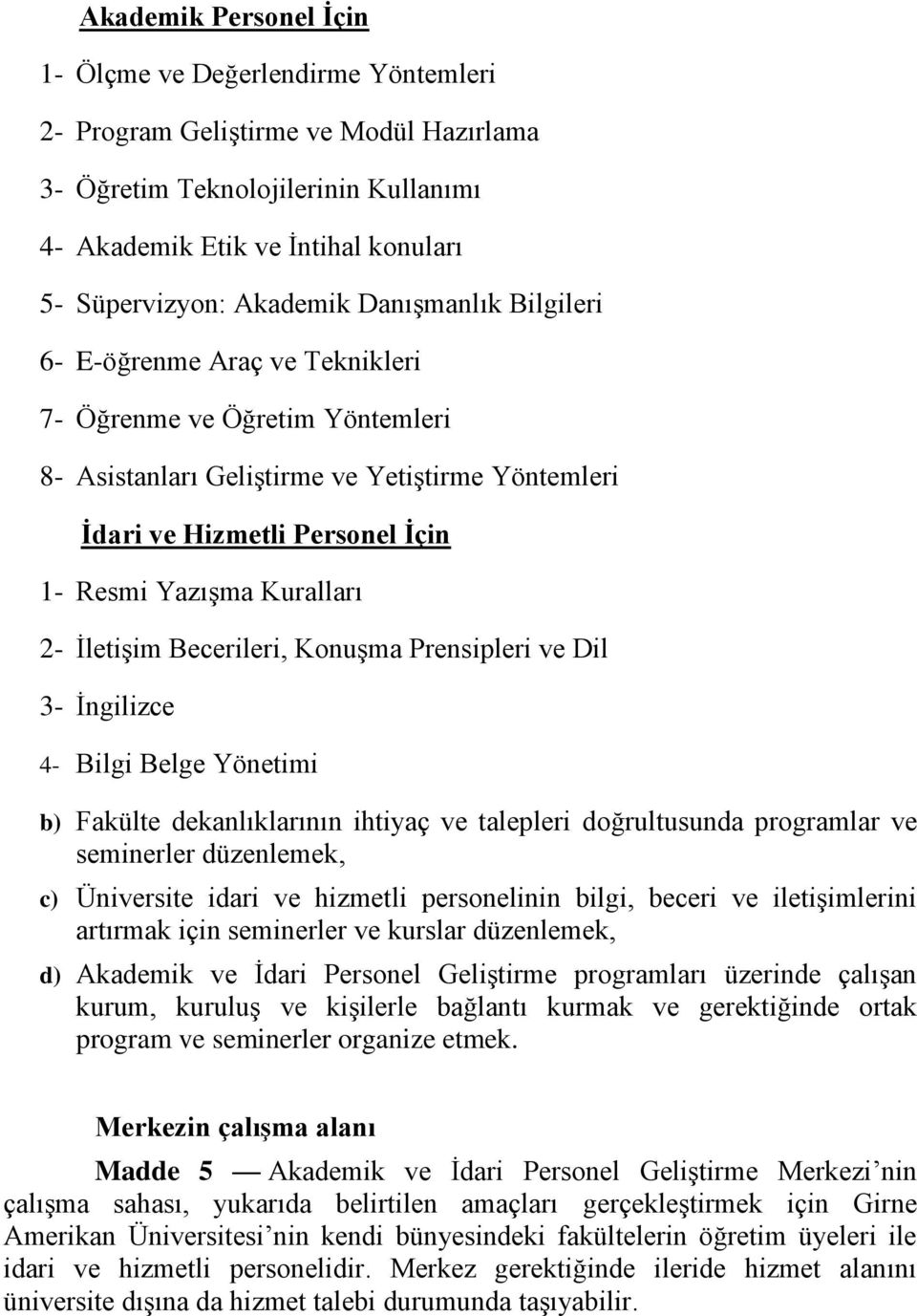 Kuralları 2- İletişim Becerileri, Konuşma Prensipleri ve Dil 3- İngilizce 4- Bilgi Belge Yönetimi b) Fakülte dekanlıklarının ihtiyaç ve talepleri doğrultusunda programlar ve seminerler düzenlemek, c)