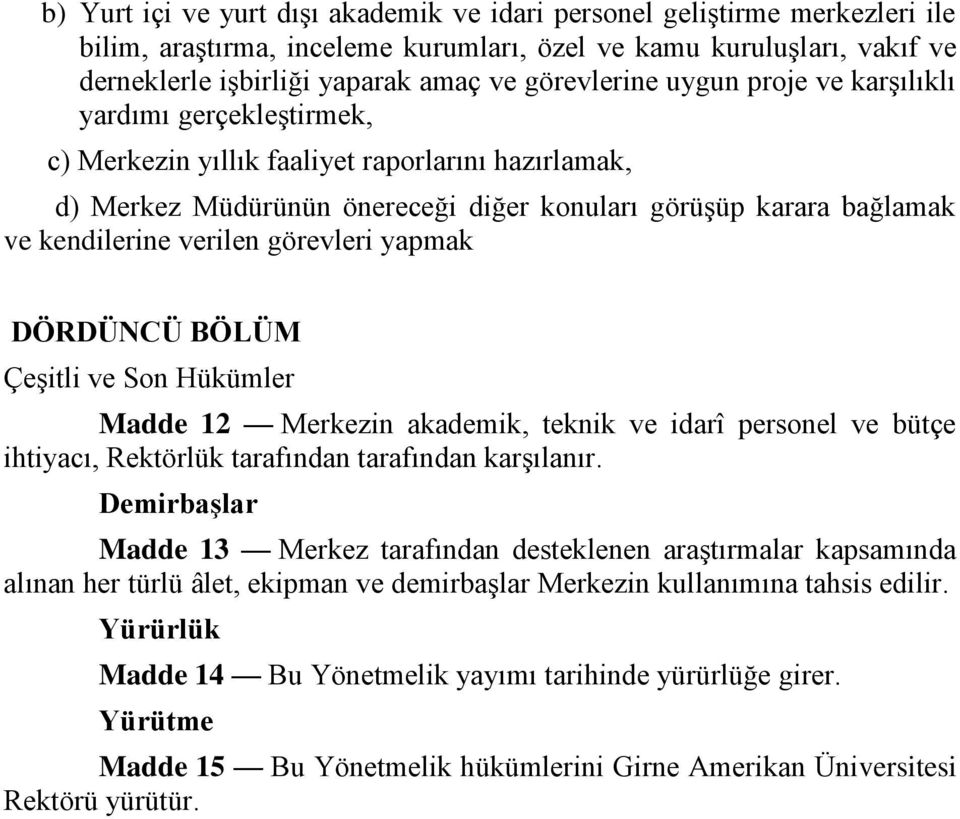 verilen görevleri yapmak DÖRDÜNCÜ BÖLÜM Çeşitli ve Son Hükümler Madde 12 Merkezin akademik, teknik ve idarî personel ve bütçe ihtiyacı, Rektörlük tarafından tarafından karşılanır.