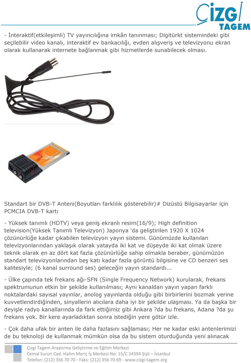 Standart bir DVB-T Anteni(Boyutları farklılık gösterebilir)# Dizüstü Bilgisayarlar için PCMCIA DVB-T kartı - Yüksek tanımlı (HDTV) veya geniş ekranlı resim(16/9); High definition television(yüksek