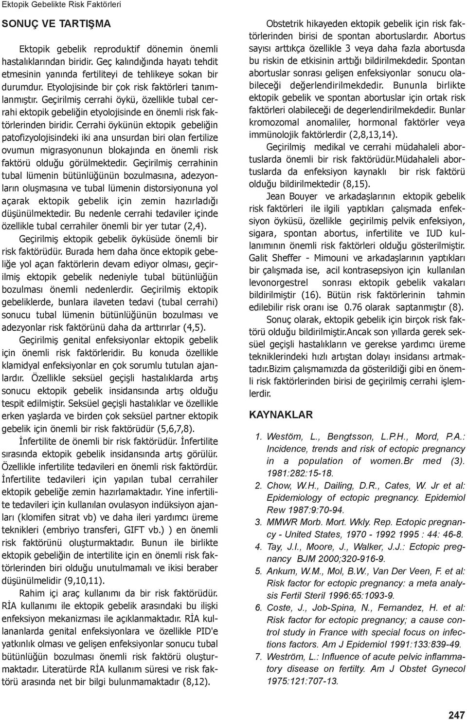 Geçirilmiş cerrahi öykü, özellikle tubal cerrahi ektopik gebeliğin etyolojisinde en önemli risk faktörlerinden biridir.