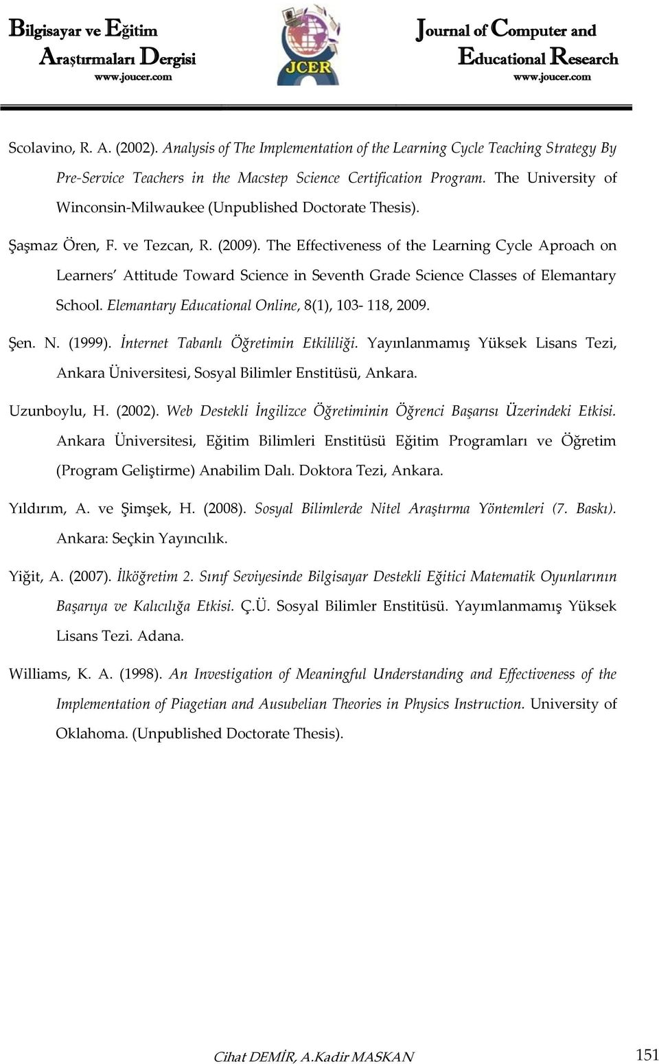 The Effectiveness of the Learning Cycle Aproach on Learners Attitude Toward Science in Seventh Grade Science Classes of Elemantary School. Elemantary Educational Online, 8(1), 103-118, 2009. Şen. N.